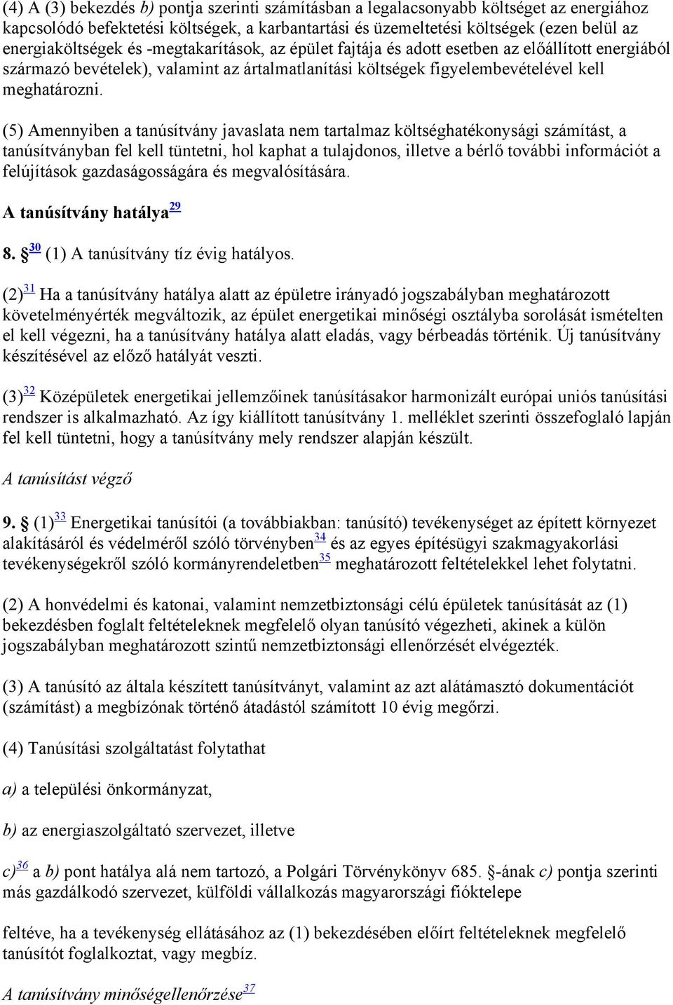 (5) Amennyiben a tanúsítvány javaslata nem tartalmaz költséghatékonysági számítást, a tanúsítványban fel kell tüntetni, hol kaphat a tulajdonos, illetve a bérlő további információt a felújítások