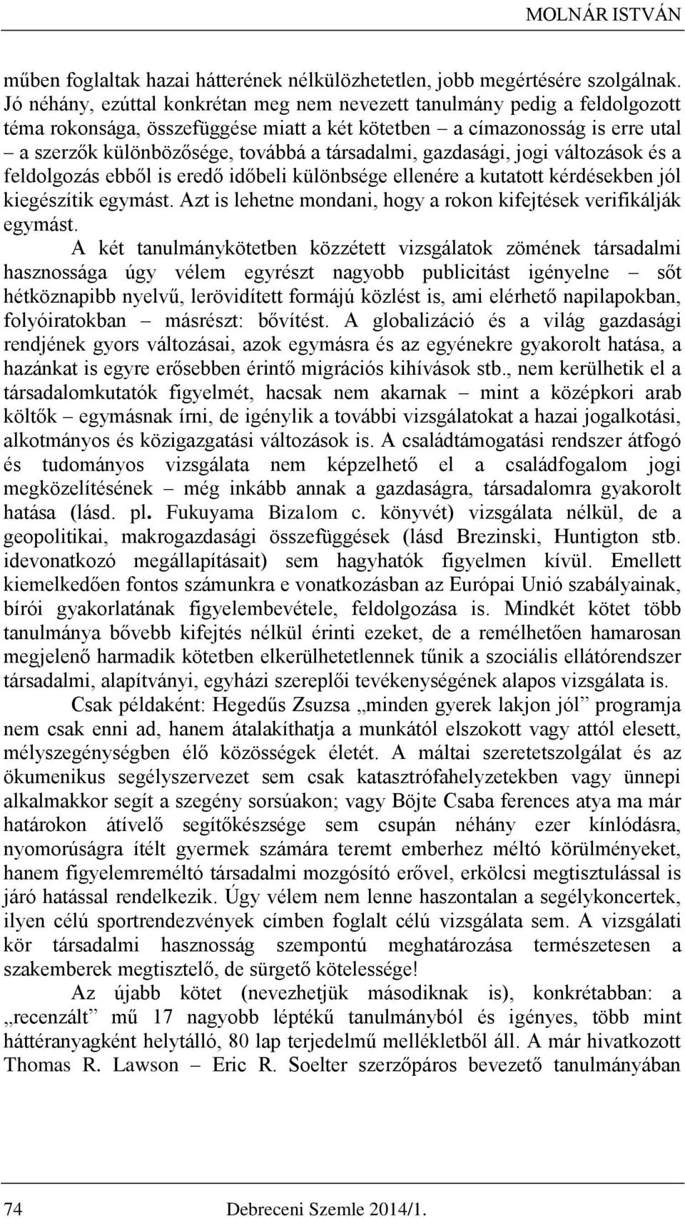 társadalmi, gazdasági, jogi változások és a feldolgozás ebből is eredő időbeli különbsége ellenére a kutatott kérdésekben jól kiegészítik egymást.