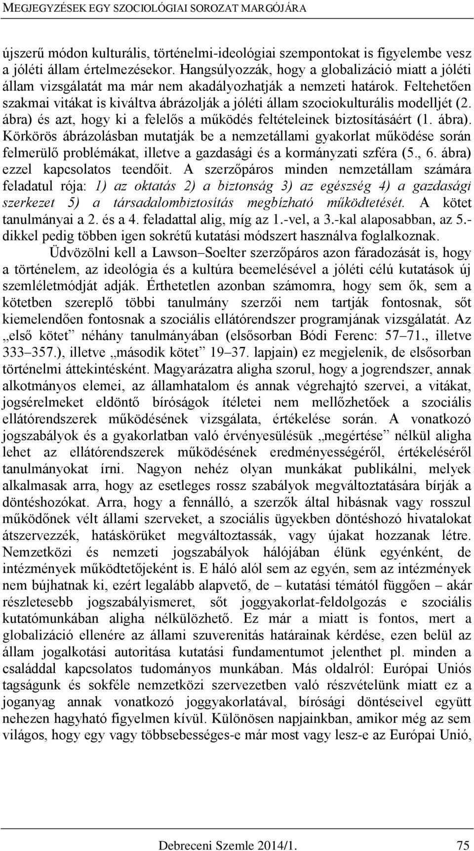 Feltehetően szakmai vitákat is kiváltva ábrázolják a jóléti állam szociokulturális modelljét (2. ábra) 