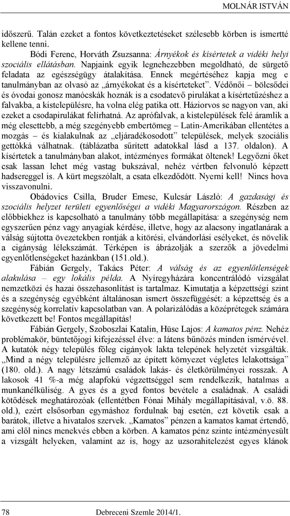 Védőnői bölcsődei és óvodai gonosz manócskák hoznák is a csodatevő pirulákat a kísértetűzéshez a falvakba, a kistelepülésre, ha volna elég patika ott.