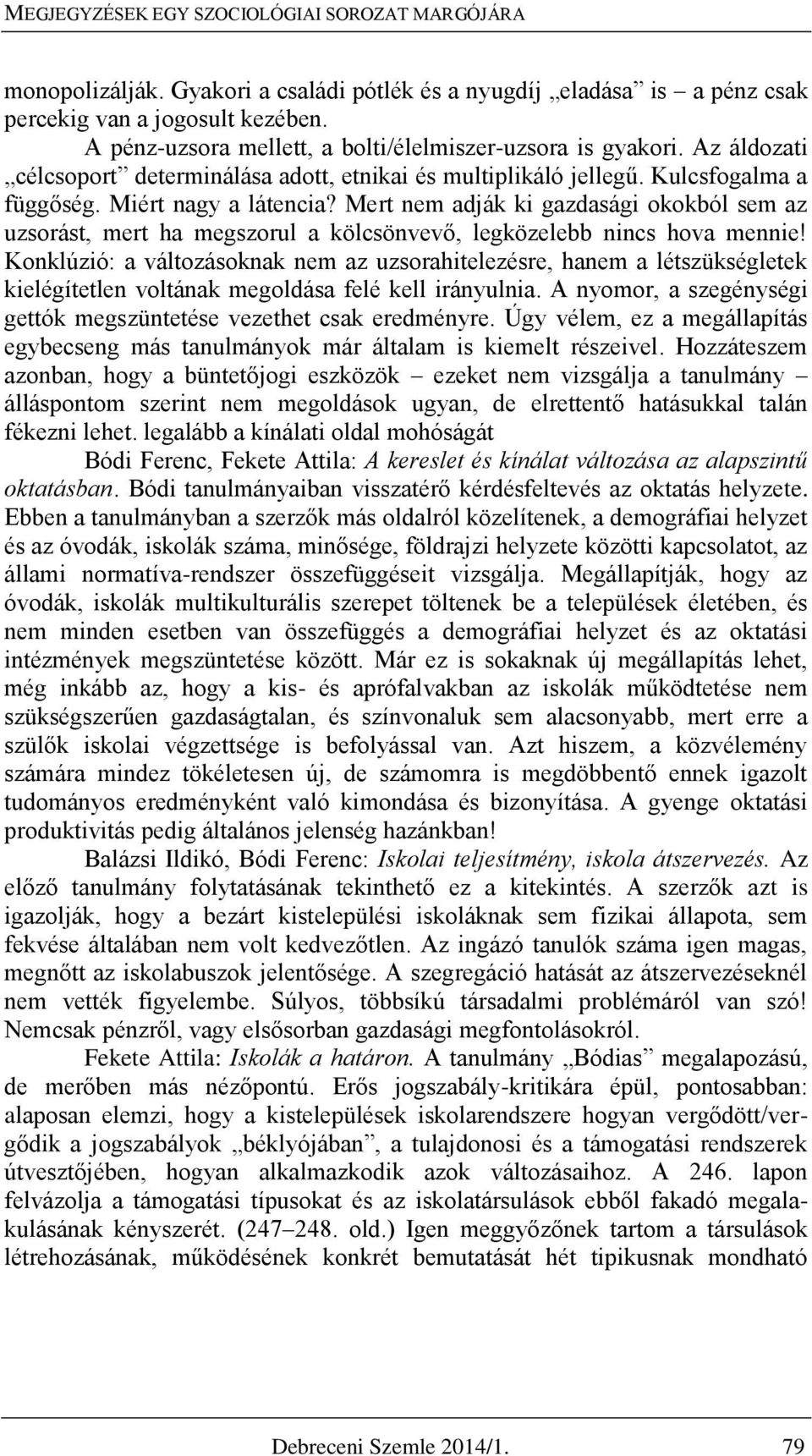 Mert nem adják ki gazdasági okokból sem az uzsorást, mert ha megszorul a kölcsönvevő, legközelebb nincs hova mennie!
