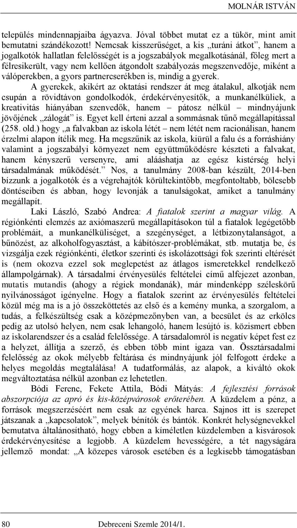 megszenvedője, miként a válóperekben, a gyors partnercserékben is, mindig a gyerek.