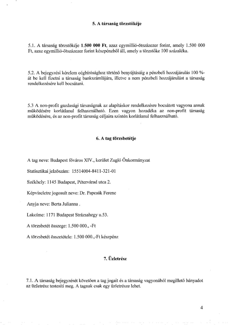 A bejegyzési kérelem cégbírósághoz történő benyújtásáig a pénzbeli hozzájárulás 100 %- át be kell fizetni a társaság bankszámlájára, illetve a nem pénzbeli hozzájárulást a társaság rendelkezésére