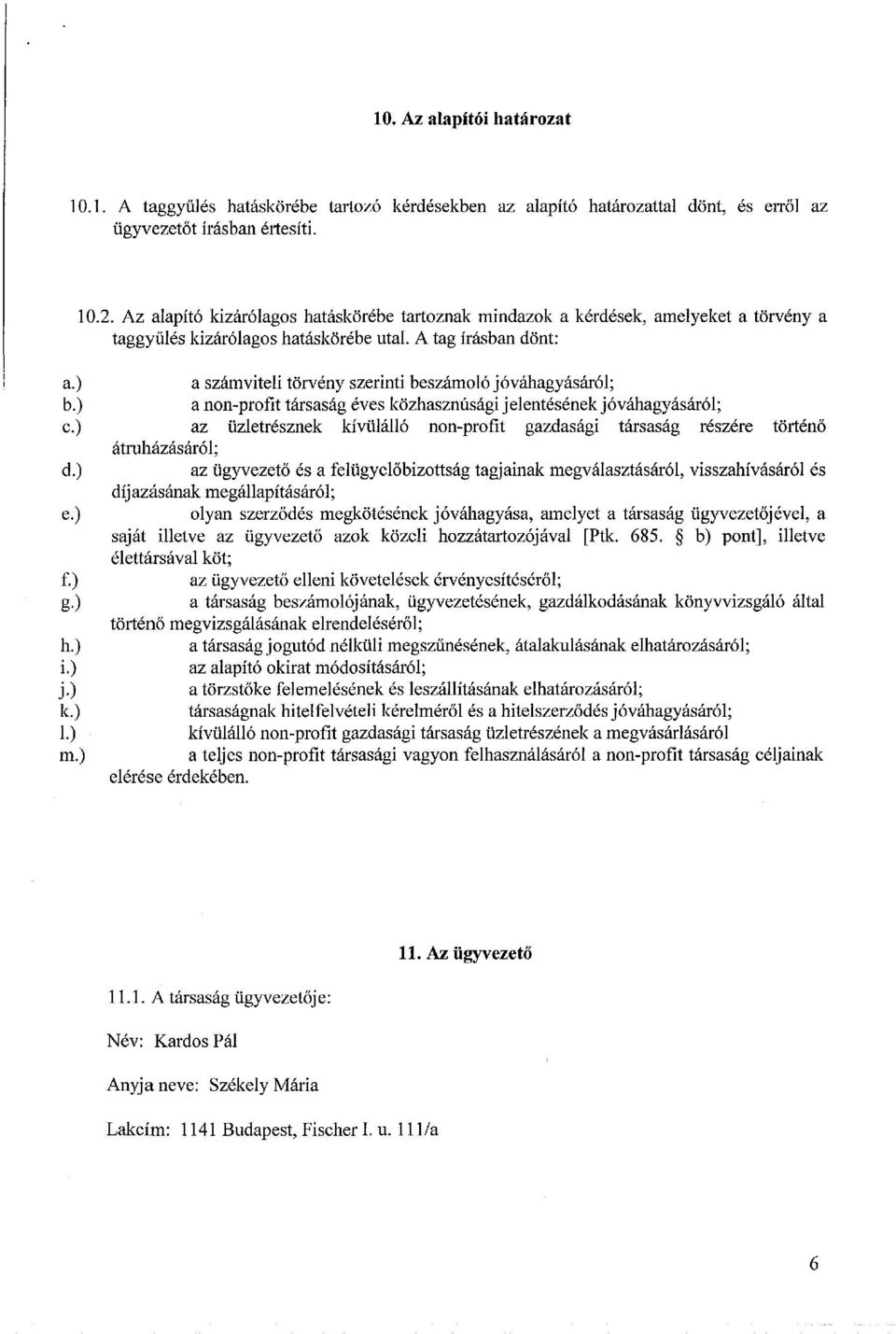 ) a számviteli törvény szerinti beszámoló jóváhagyásáról; b.) a non-profit társaság éves közhasznúsági jelentésének jóváhagyásáról; c.