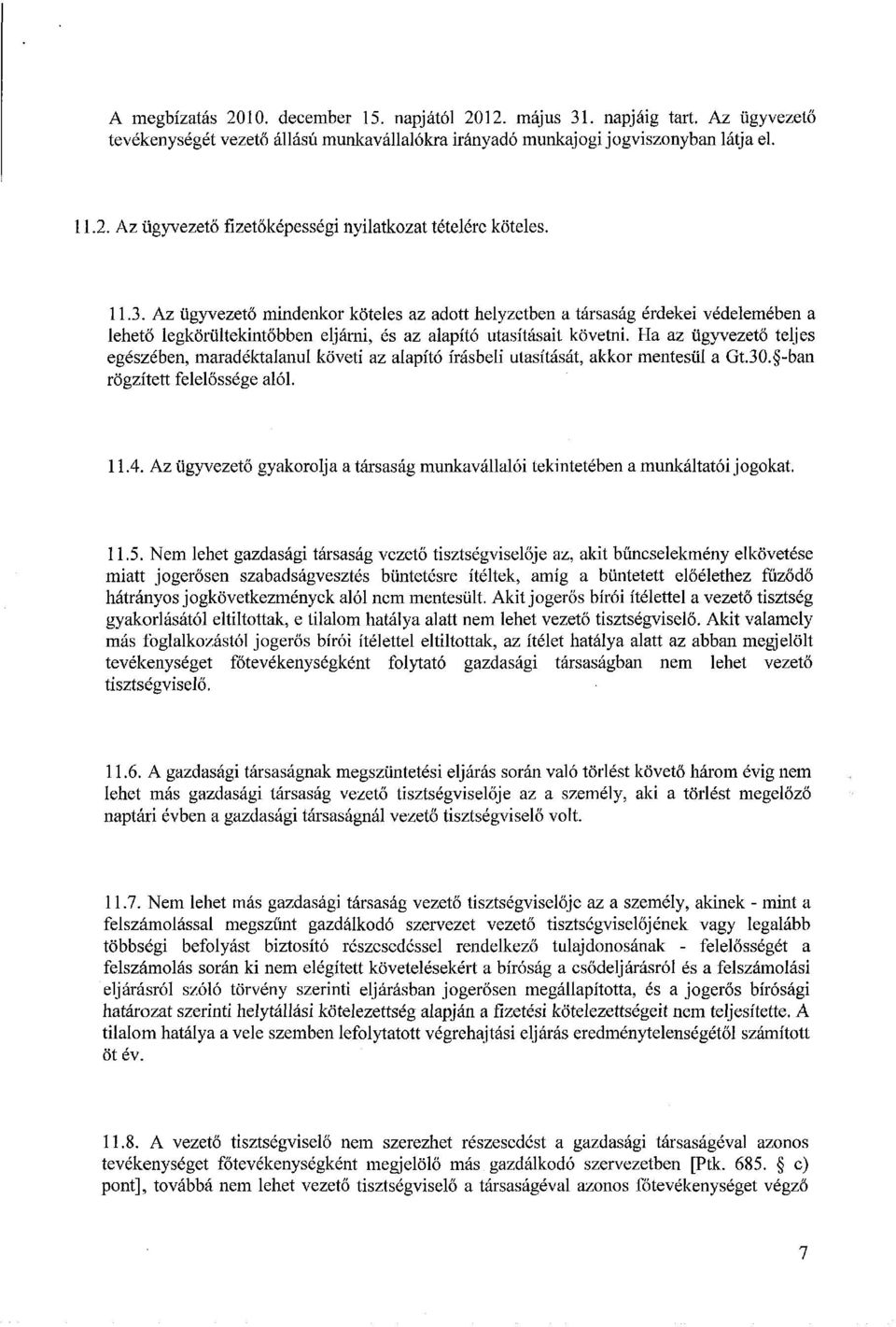 Ha az ügyvezető teljes egészében, maradéktalanul követi az alapító írásbeli utasítását, akkor mentesül a Gt.30. -ban rögzített felelőssége alól. 11.4.