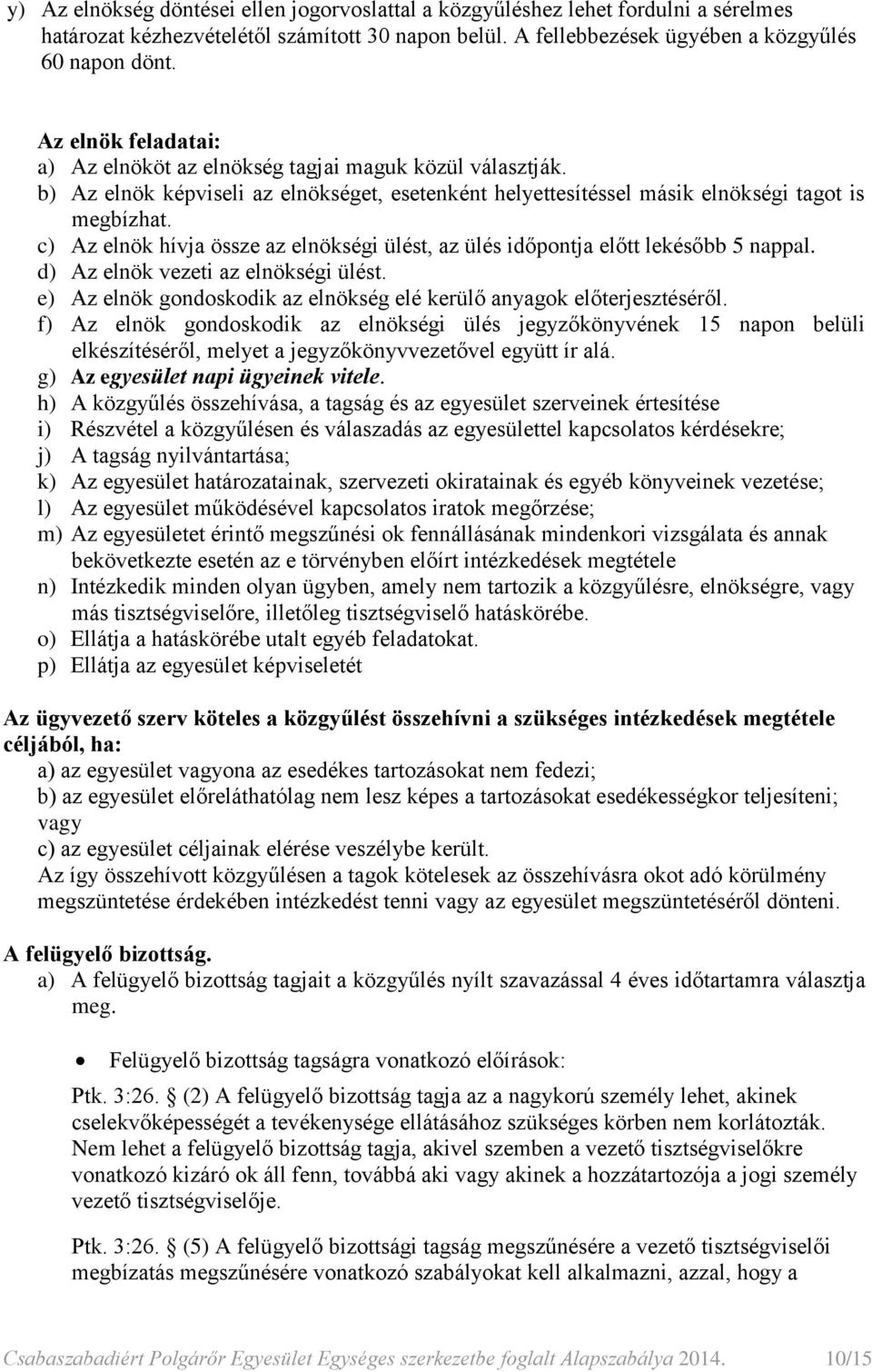 c) Az elnök hívja össze az elnökségi ülést, az ülés időpontja előtt lekésőbb 5 nappal. d) Az elnök vezeti az elnökségi ülést. e) Az elnök gondoskodik az elnökség elé kerülő anyagok előterjesztéséről.