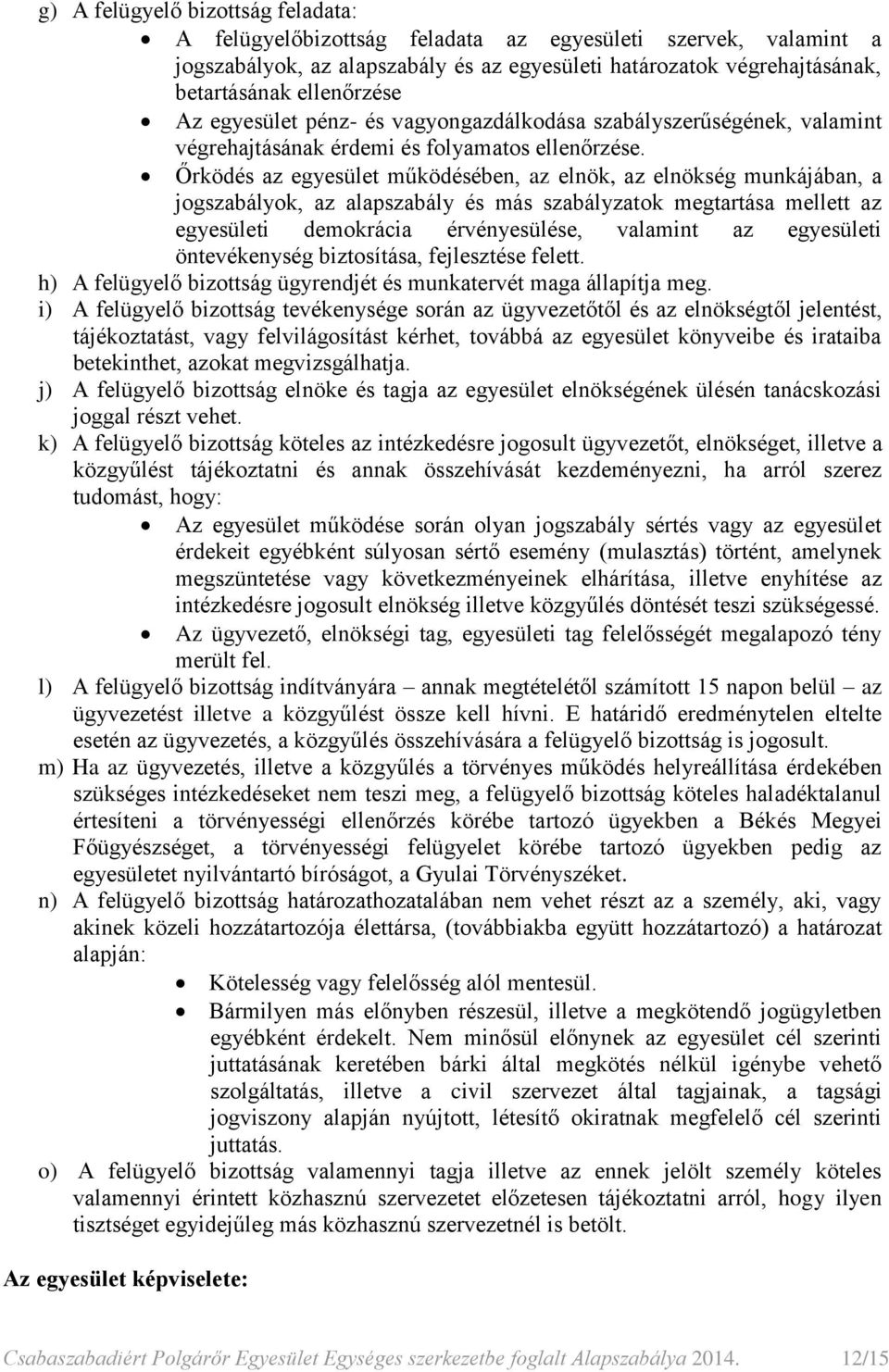 Őrködés az egyesület működésében, az elnök, az elnökség munkájában, a jogszabályok, az alapszabály és más szabályzatok megtartása mellett az egyesületi demokrácia érvényesülése, valamint az