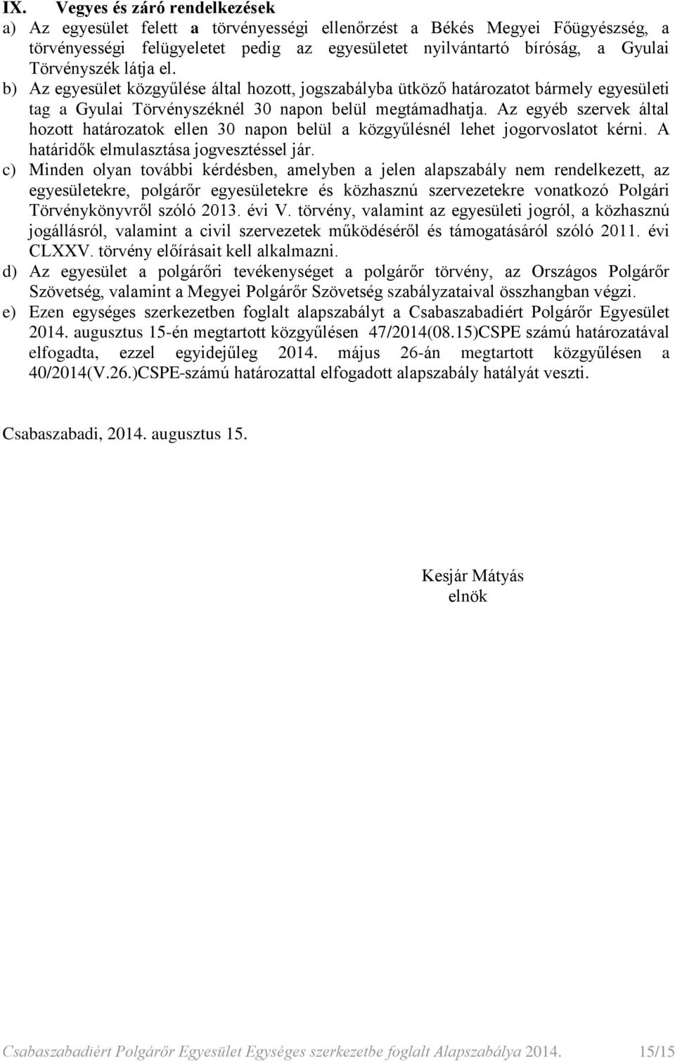 Az egyéb szervek által hozott határozatok ellen 30 napon belül a közgyűlésnél lehet jogorvoslatot kérni. A határidők elmulasztása jogvesztéssel jár.