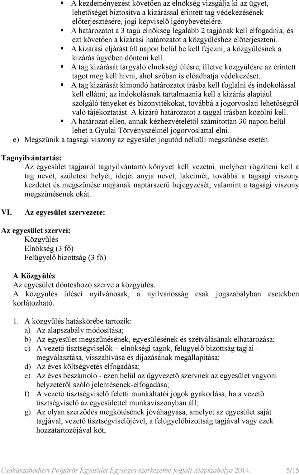 A kizárási eljárást 60 napon belül be kell fejezni, a közgyűlésnek a kizárás ügyében dönteni kell.