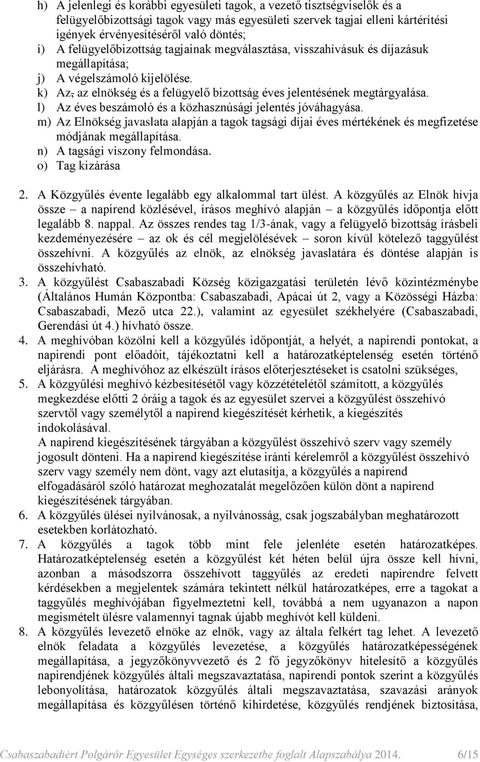 l) Az éves beszámoló és a közhasznúsági jelentés jóváhagyása. m) Az Elnökség javaslata alapján a tagok tagsági díjai éves mértékének és megfizetése módjának megállapítása.