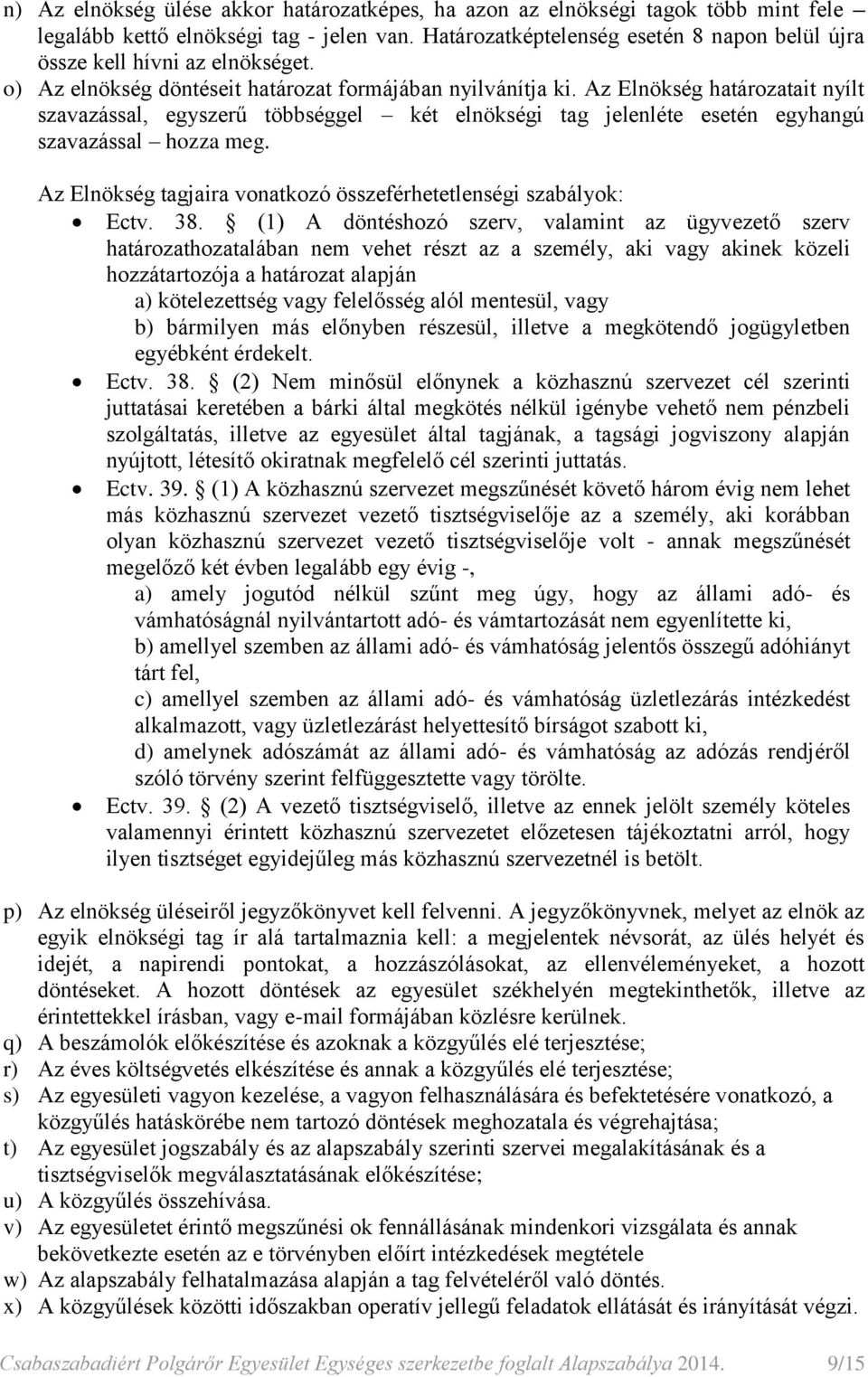 Az Elnökség határozatait nyílt szavazással, egyszerű többséggel két elnökségi tag jelenléte esetén egyhangú szavazással hozza meg. Az Elnökség tagjaira vonatkozó összeférhetetlenségi szabályok: Ectv.