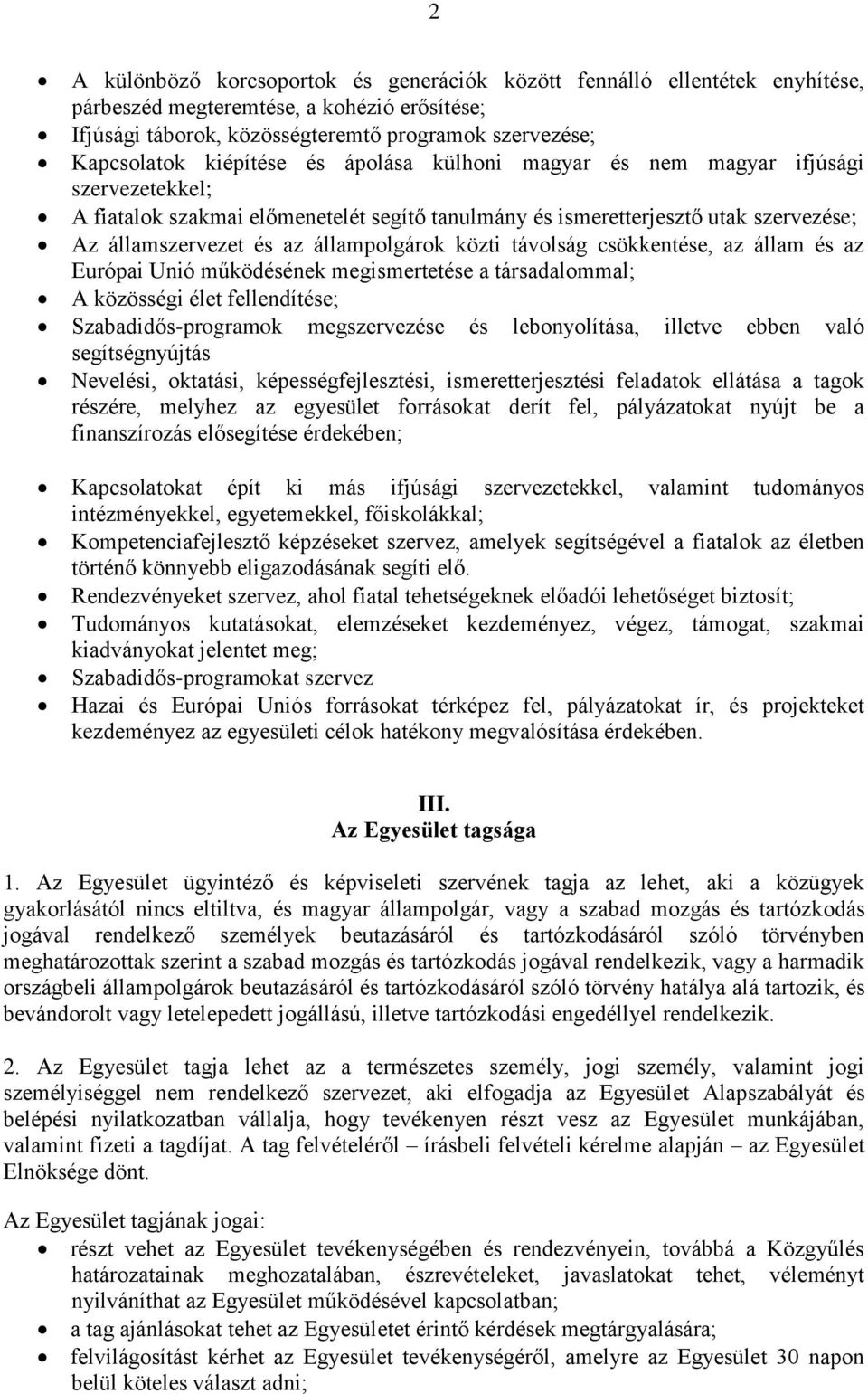 közti távolság csökkentése, az állam és az Európai Unió működésének megismertetése a társadalommal; A közösségi élet fellendítése; Szabadidős-programok megszervezése és lebonyolítása, illetve ebben