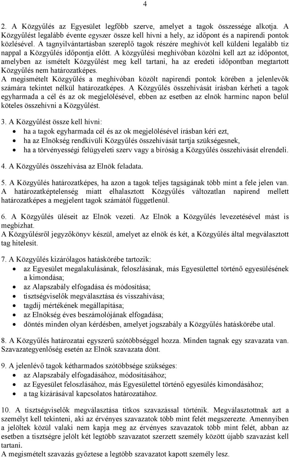 A közgyűlési meghívóban közölni kell azt az időpontot, amelyben az ismételt Közgyűlést meg kell tartani, ha az eredeti időpontban megtartott Közgyűlés nem határozatképes.