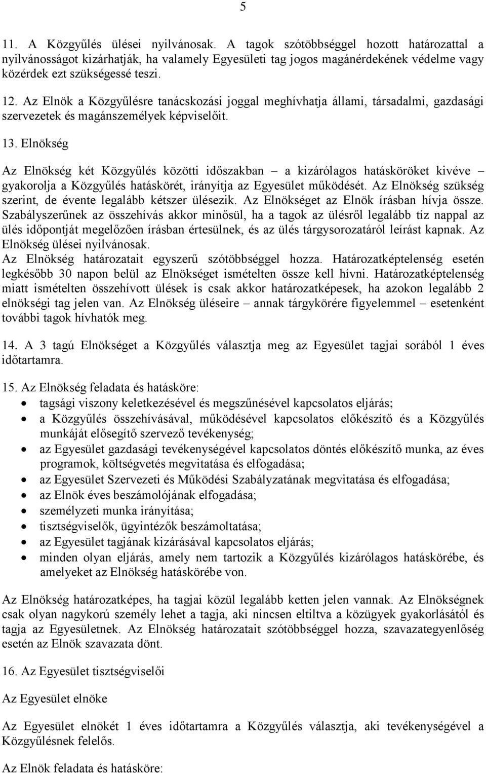 Az Elnök a Közgyűlésre tanácskozási joggal meghívhatja állami, társadalmi, gazdasági szervezetek és magánszemélyek képviselőit. 13.