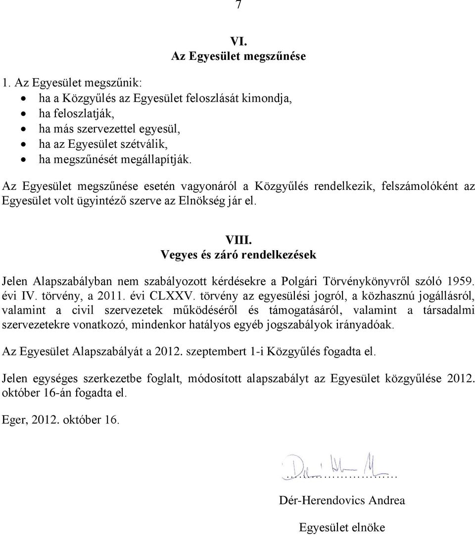 Az Egyesület megszűnése esetén vagyonáról a Közgyűlés rendelkezik, felszámolóként az Egyesület volt ügyintéző szerve az Elnökség jár el. VIII.