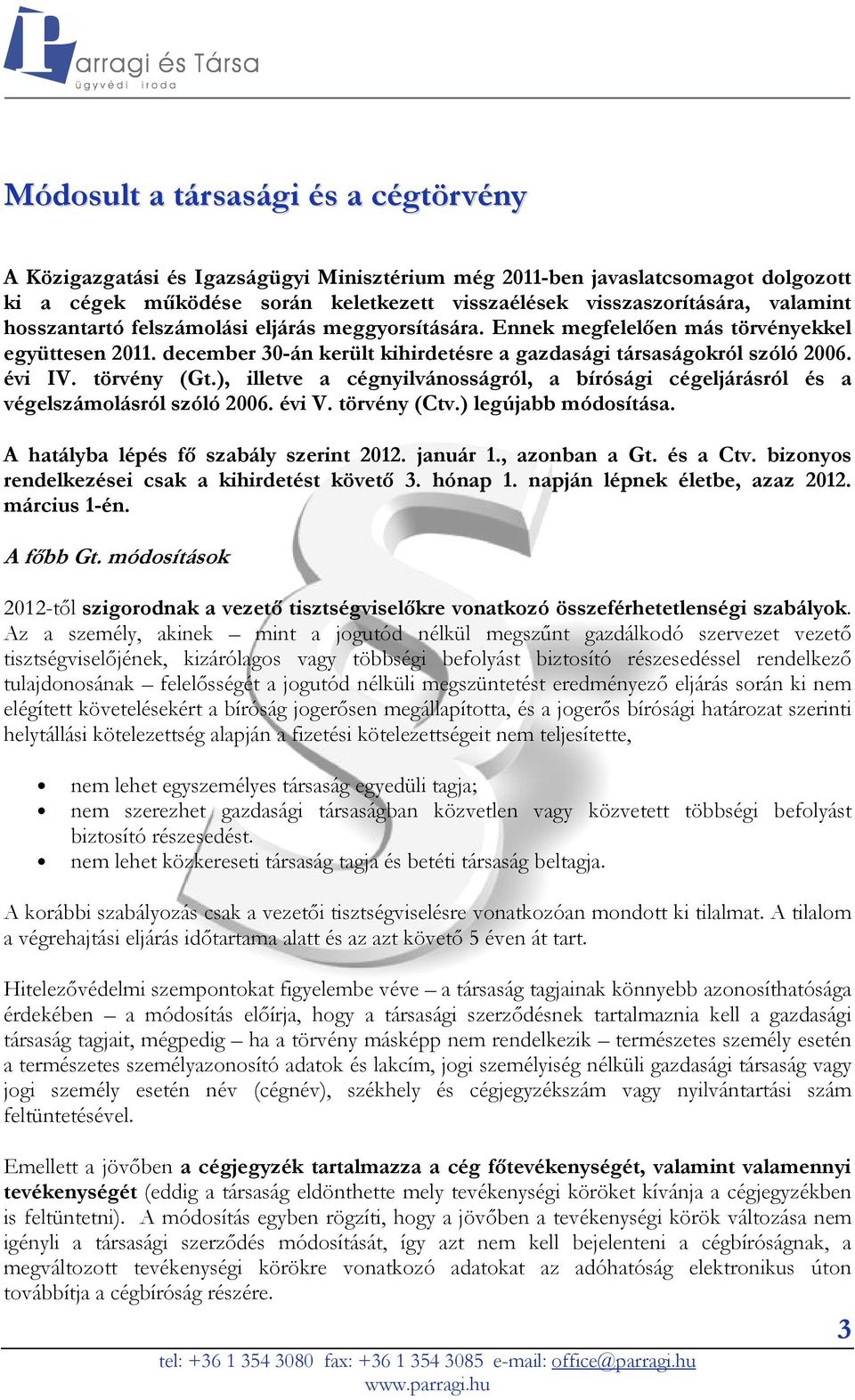 ), illetve a cégnyilvánosságról, a bírósági cégeljárásról és a végelszámolásról szóló 2006. évi V. törvény (Ctv.) legújabb módosítása. A hatályba lépés fő szabály szerint 2012. január 1.