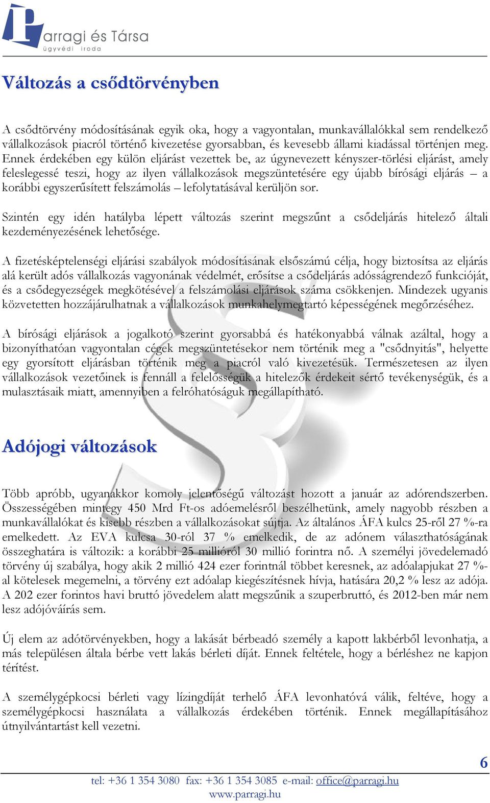 Ennek érdekében egy külön eljárást vezettek be, az úgynevezett kényszer-törlési eljárást, amely feleslegessé teszi, hogy az ilyen vállalkozások megszüntetésére egy újabb bírósági eljárás a korábbi