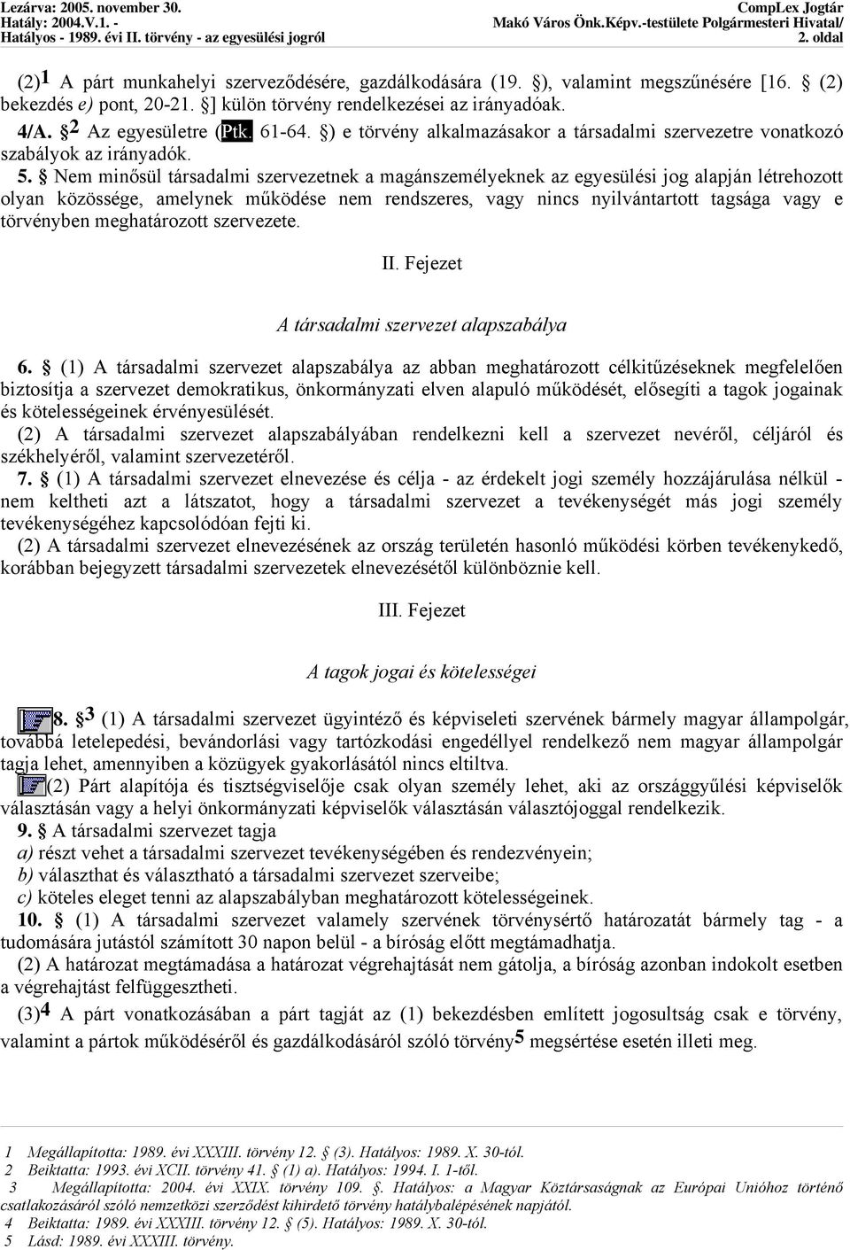 Nem minősül társadalmi szervezetnek a magánszemélyeknek az egyesülési jog alapján létrehozott olyan közössége, amelynek működése nem rendszeres, vagy nincs nyilvántartott tagsága vagy e törvényben