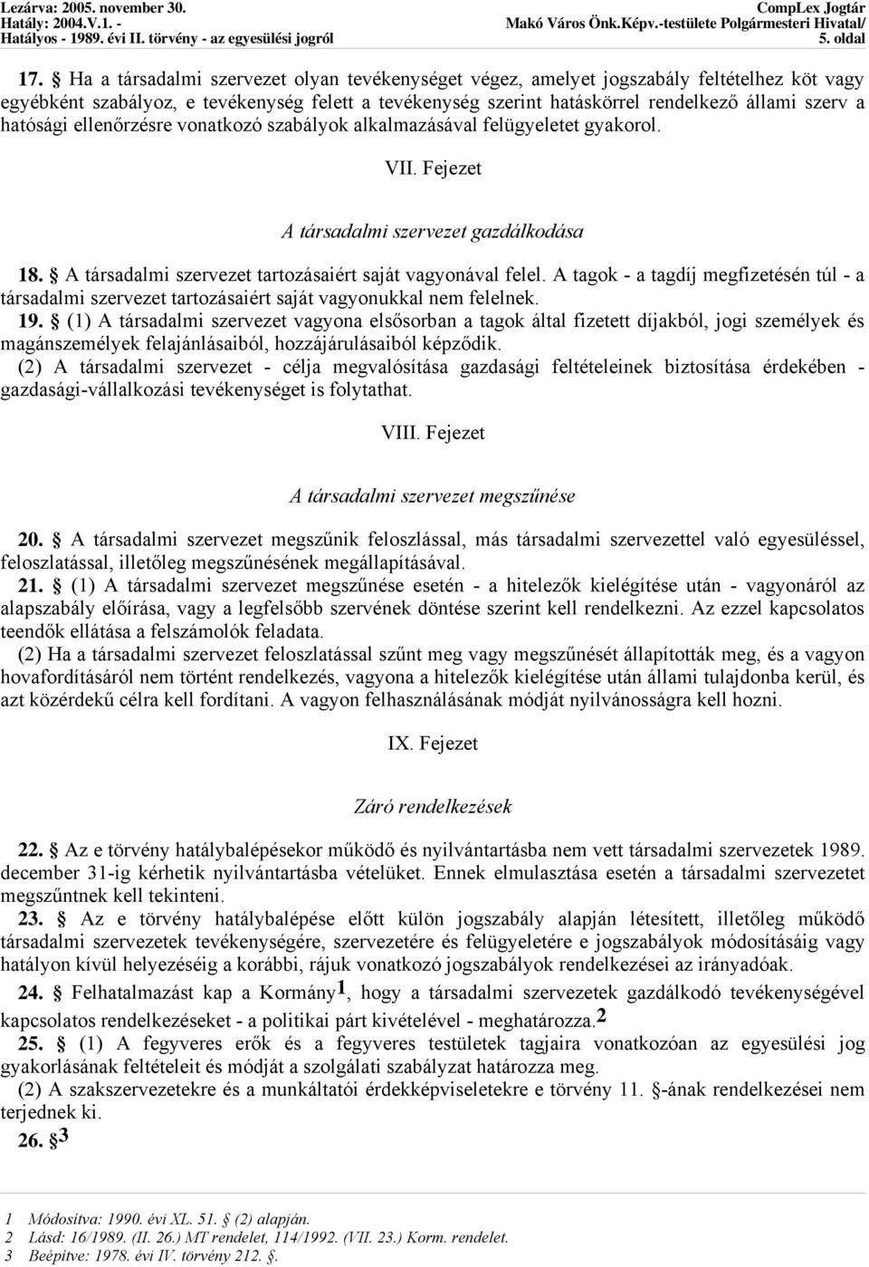 hatósági ellenőrzésre vonatkozó szabályok alkalmazásával felügyeletet gyakorol. VII. Fejezet A társadalmi szervezet gazdálkodása 18. A társadalmi szervezet tartozásaiért saját vagyonával felel.