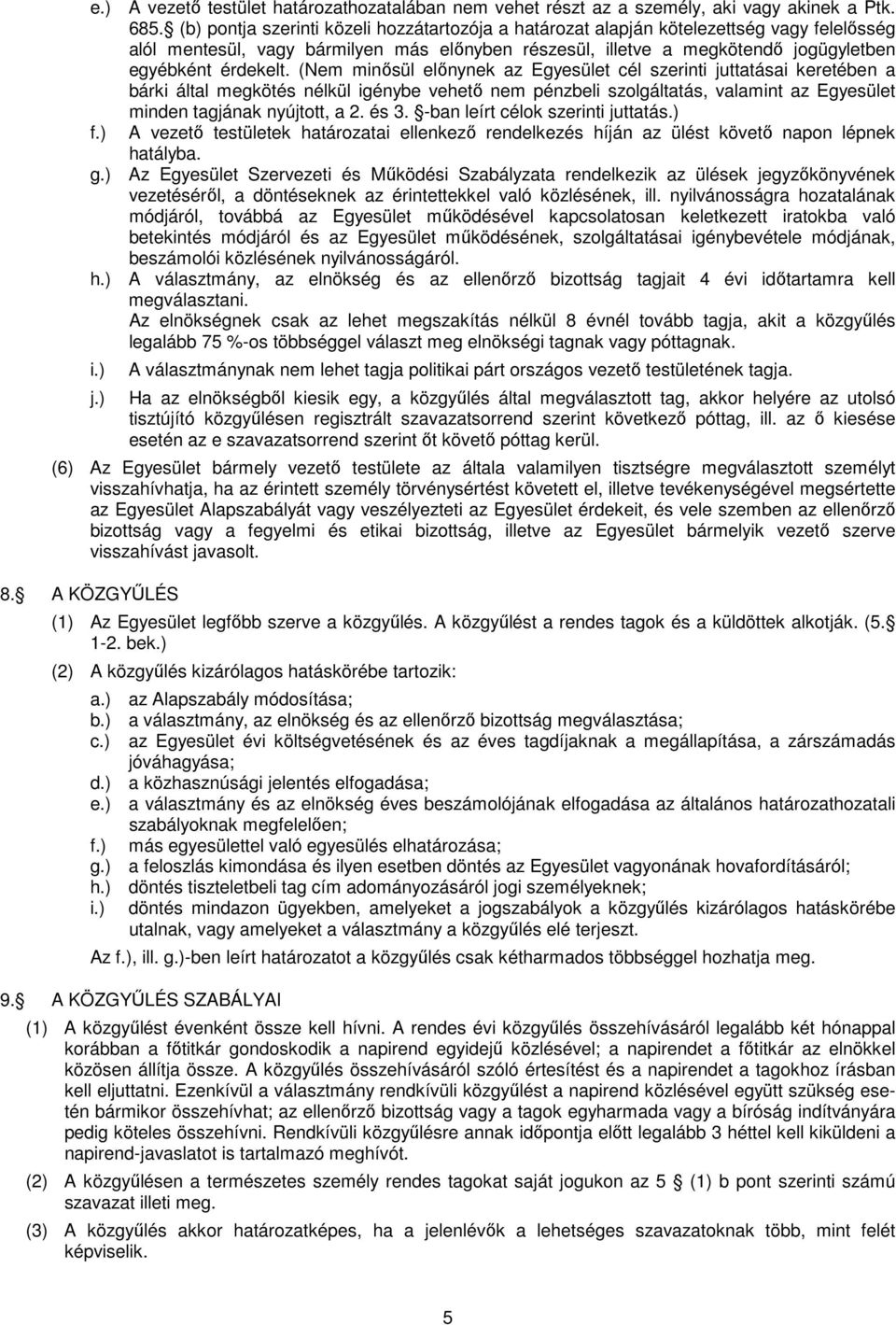 (Nem minősül előnynek az Egyesület cél szerinti juttatásai keretében a bárki által megkötés nélkül igénybe vehető nem pénzbeli szolgáltatás, valamint az Egyesület minden tagjának nyújtott, a 2. és 3.