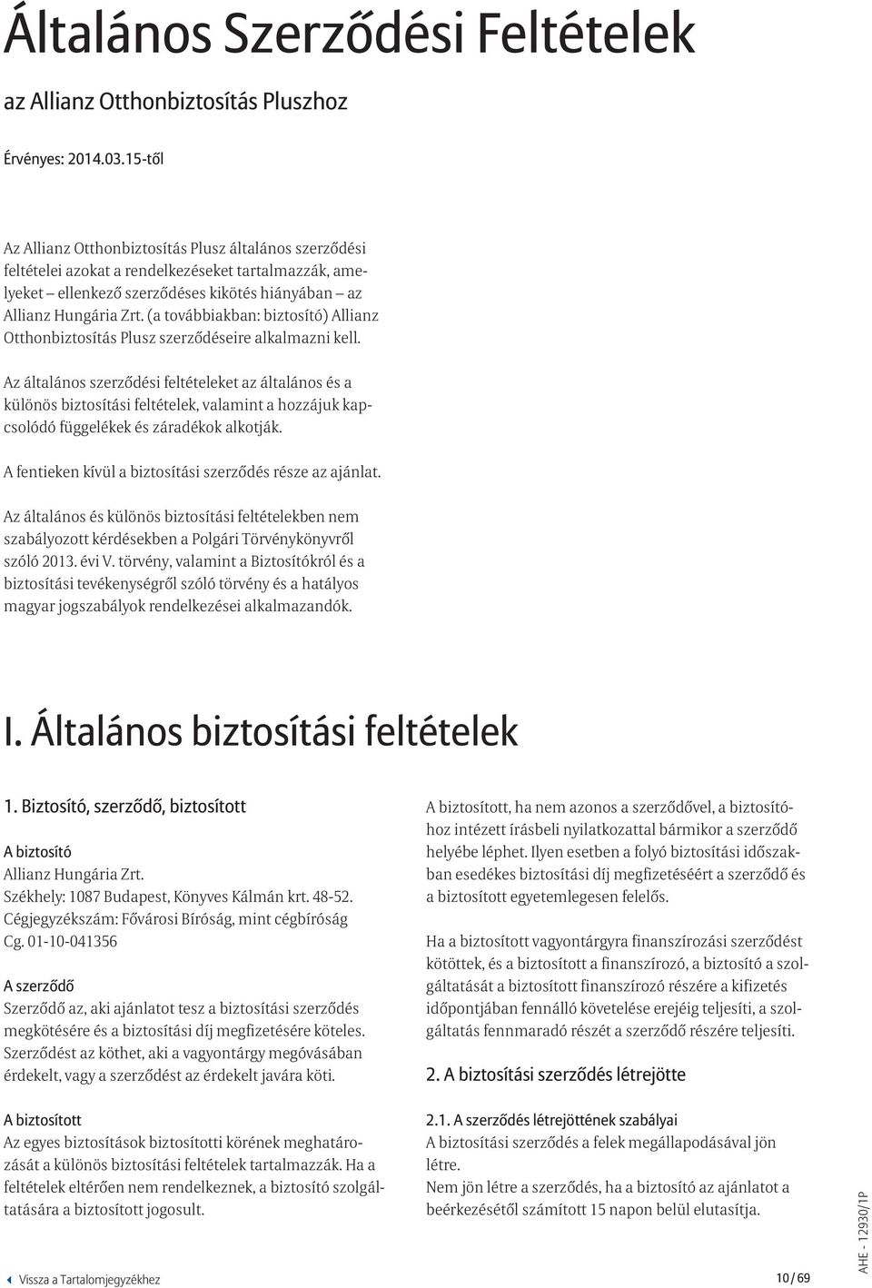 (a továbbiakban: biztosító) Allianz Otthonbiztosítás Plusz szerződéseire alkalmazni kell.