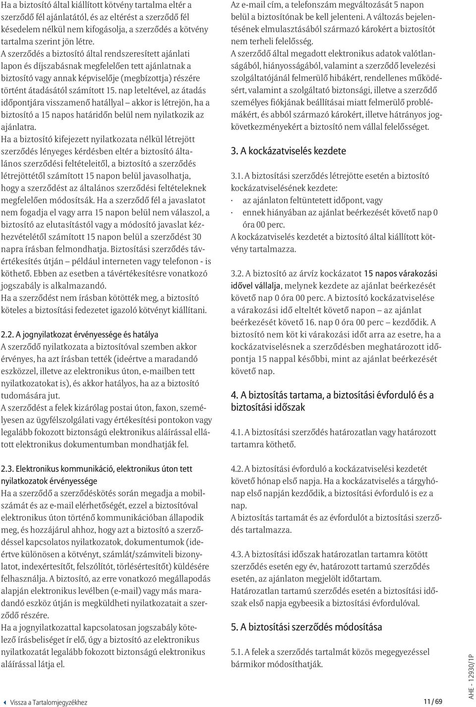 nap leteltével, az átadás időpontjára visszamenő hatállyal akkor is létrejön, ha a biztosító a 15 napos határidőn belül nem nyilatkozik az ajánlatra.