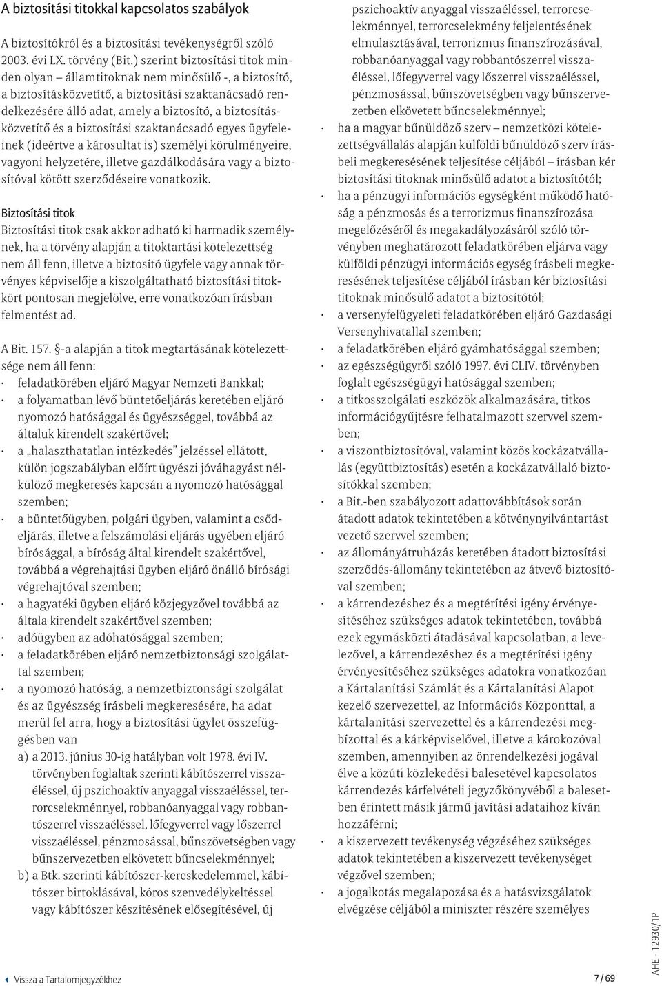 biztosításközvetítő és a biztosítási szaktanácsadó egyes ügyfeleinek (ideértve a károsultat is) személyi körülményeire, vagyoni helyzetére, illetve gazdálkodására vagy a biztosítóval kötött