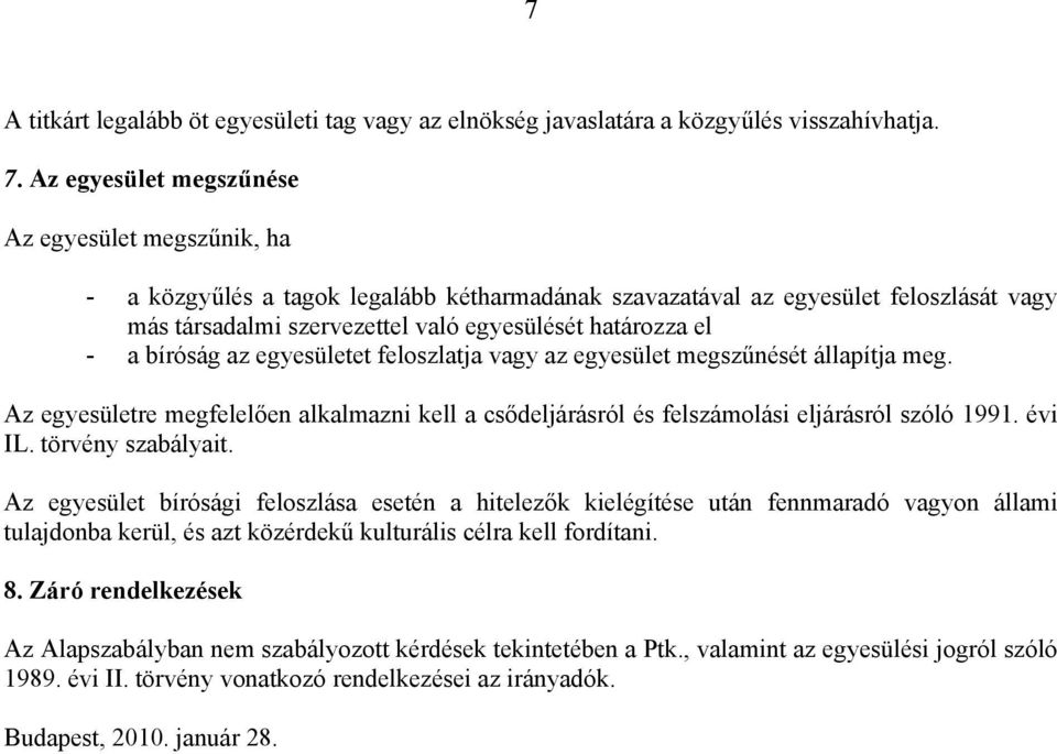 a bíróság az egyesületet feloszlatja vagy az egyesület megszűnését állapítja meg. Az egyesületre megfelelően alkalmazni kell a csődeljárásról és felszámolási eljárásról szóló 1991. évi IL.