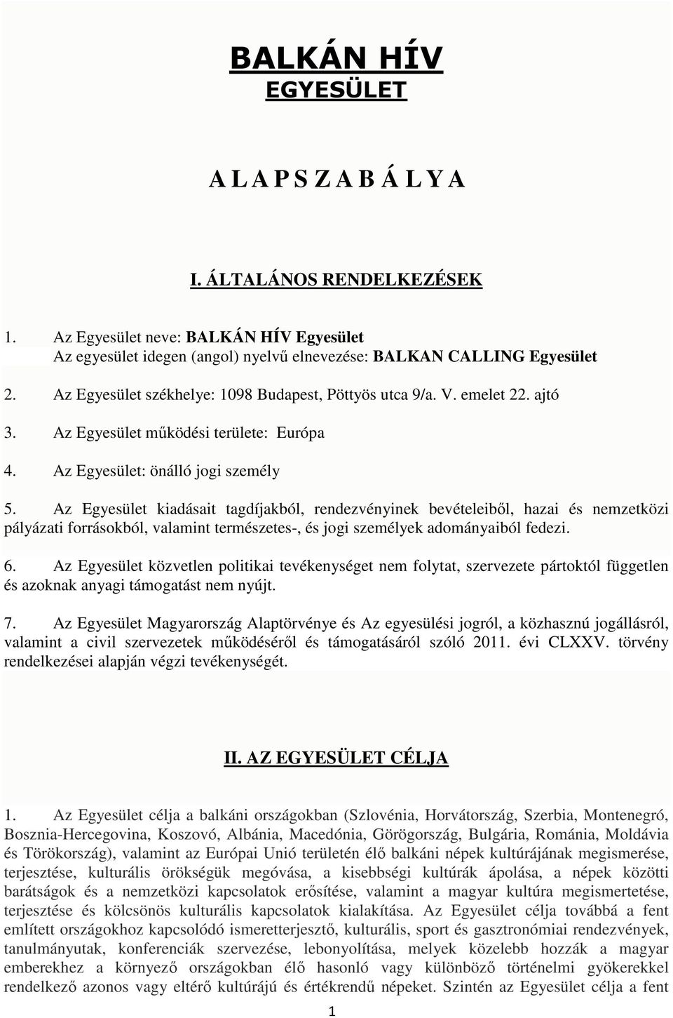 Az Egyesület kiadásait tagdíjakból, rendezvényinek bevételeiből, hazai és nemzetközi pályázati forrásokból, valamint természetes-, és jogi személyek adományaiból fedezi. 6.