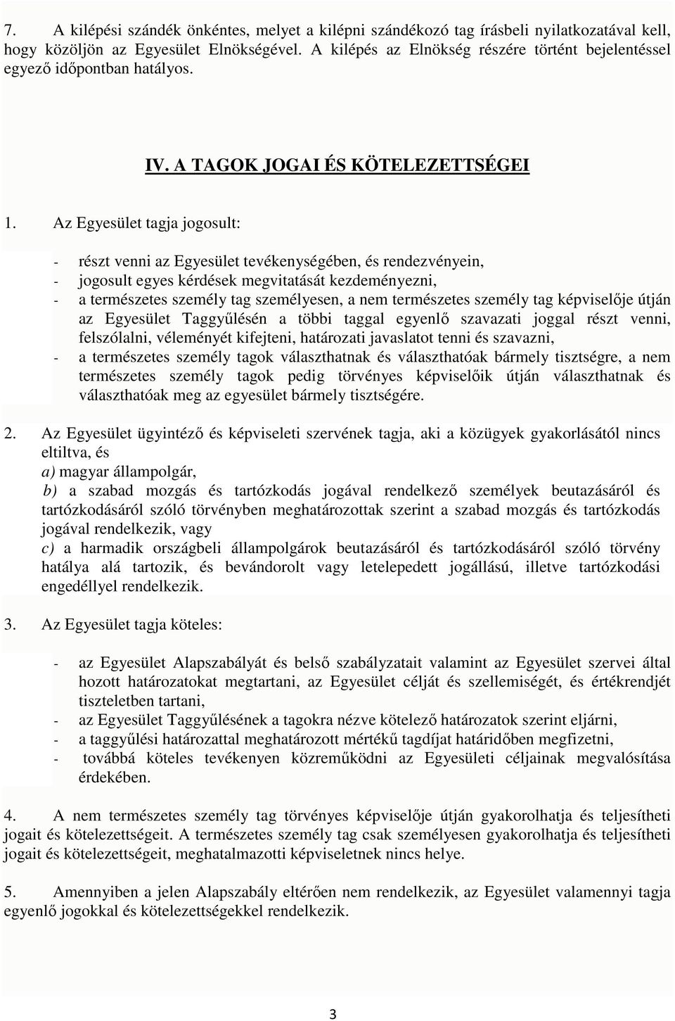 Az Egyesület tagja jogosult: - részt venni az Egyesület tevékenységében, és rendezvényein, - jogosult egyes kérdések megvitatását kezdeményezni, - a természetes személy tag személyesen, a nem