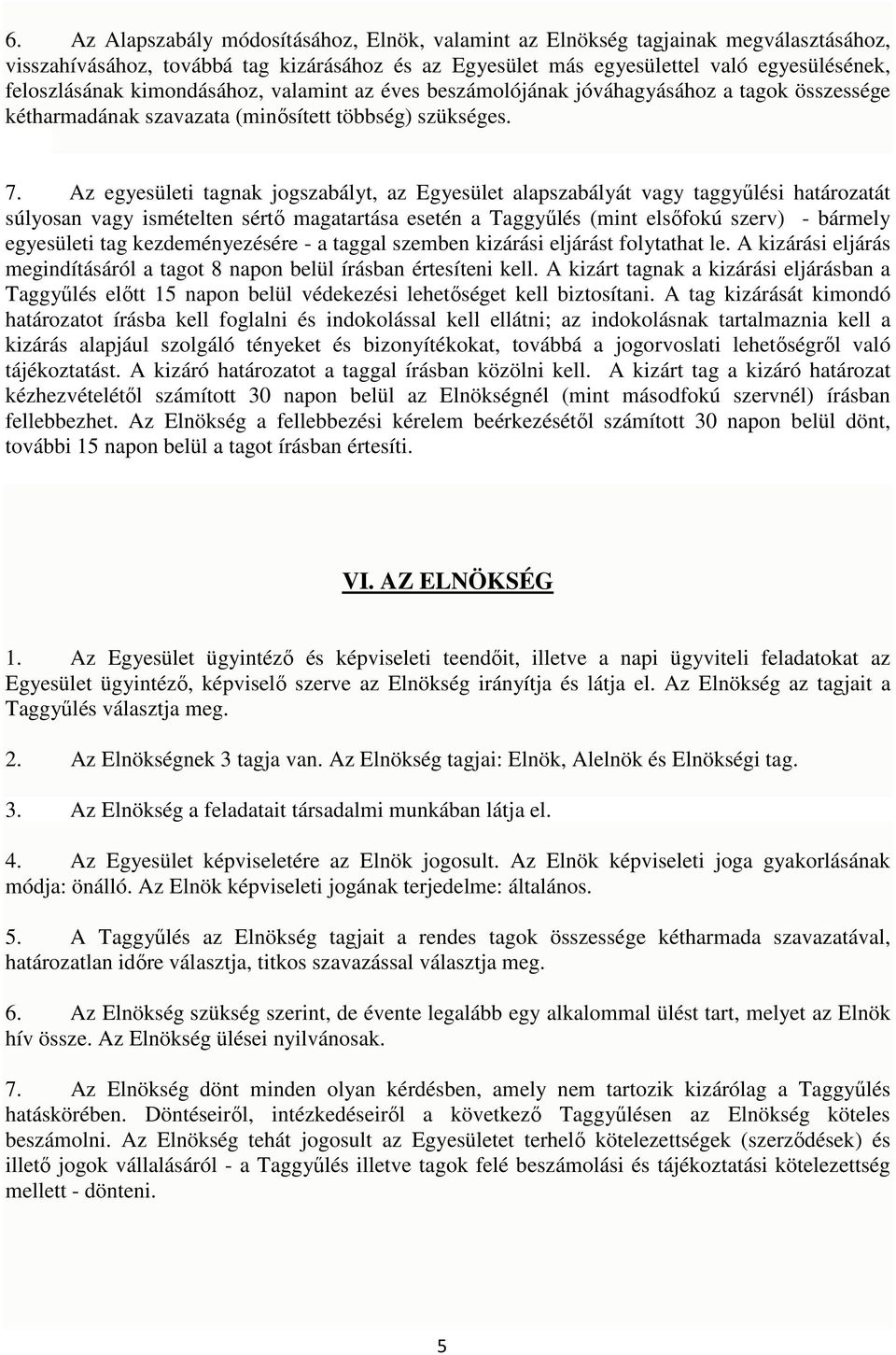 Az egyesületi tagnak jogszabályt, az Egyesület alapszabályát vagy taggyűlési határozatát súlyosan vagy ismételten sértő magatartása esetén a Taggyűlés (mint elsőfokú szerv) - bármely egyesületi tag