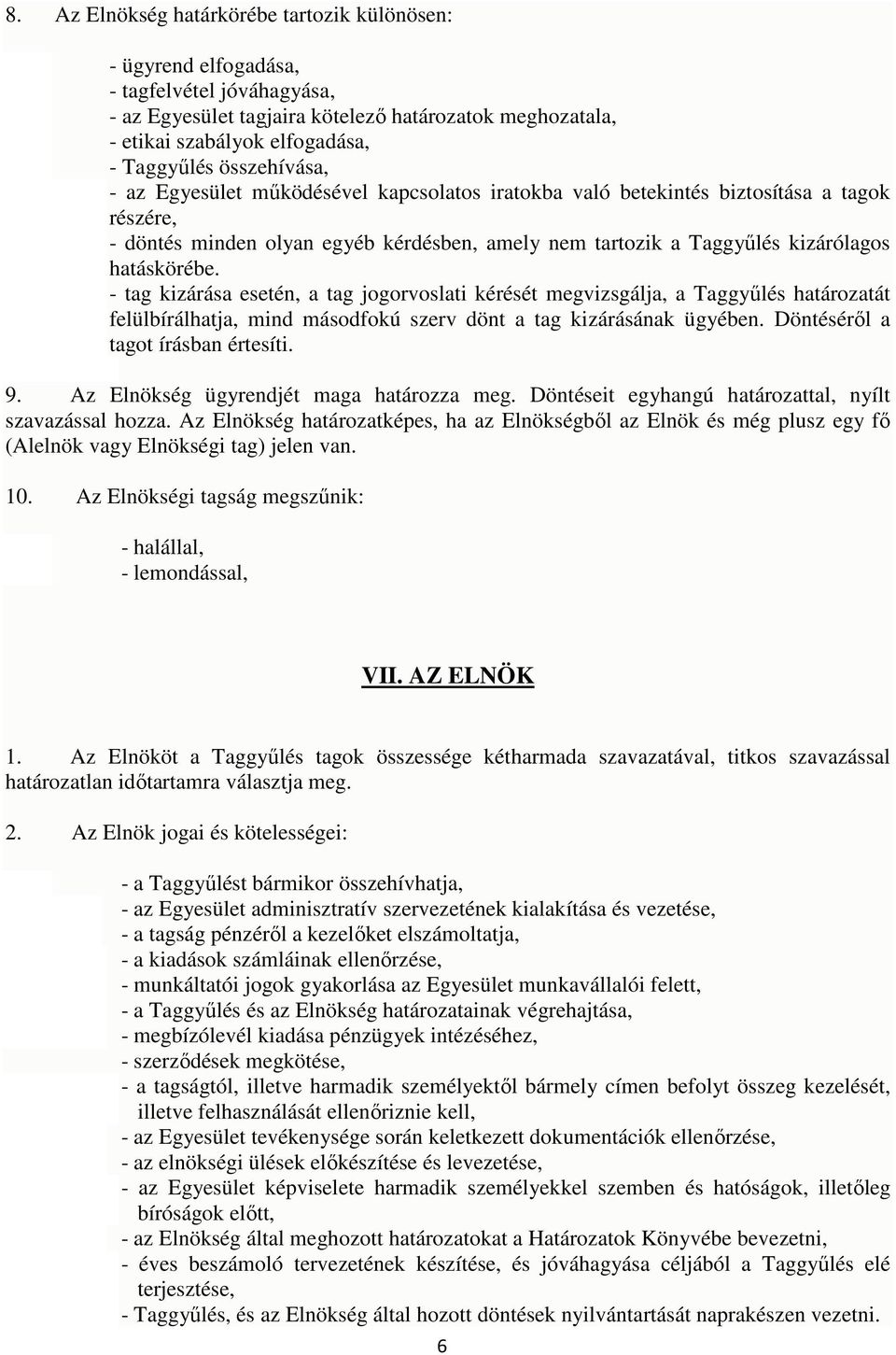 - tag kizárása esetén, a tag jogorvoslati kérését megvizsgálja, a Taggyűlés határozatát felülbírálhatja, mind másodfokú szerv dönt a tag kizárásának ügyében. Döntéséről a tagot írásban értesíti. 9.