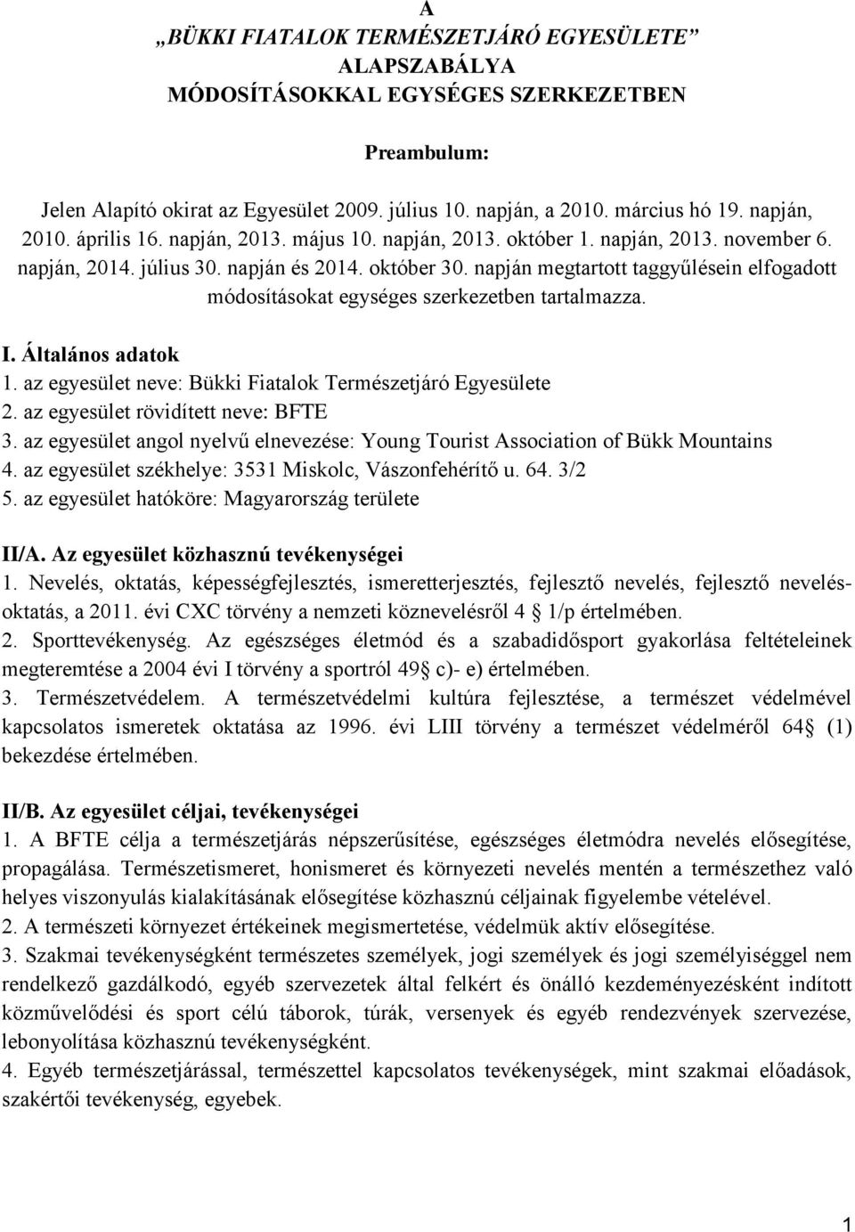 napján megtartott taggyűlésein elfogadott módosításokat egységes szerkezetben tartalmazza. I. Általános adatok 1. az egyesület neve: Bükki Fiatalok Természetjáró Egyesülete 2.