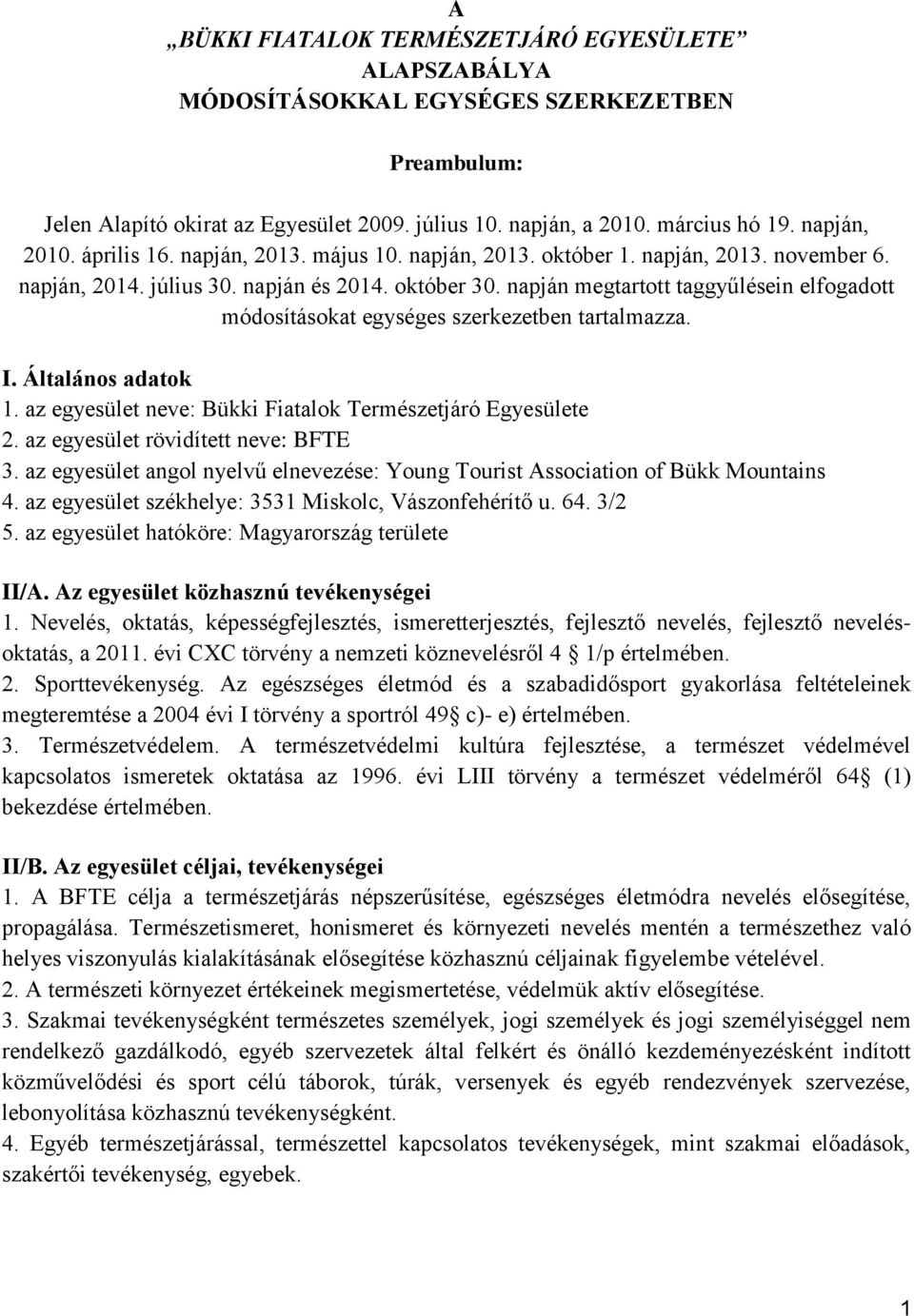 napján megtartott taggyűlésein elfogadott módosításokat egységes szerkezetben tartalmazza. I. Általános adatok 1. az egyesület neve: Bükki Fiatalok Természetjáró Egyesülete 2.