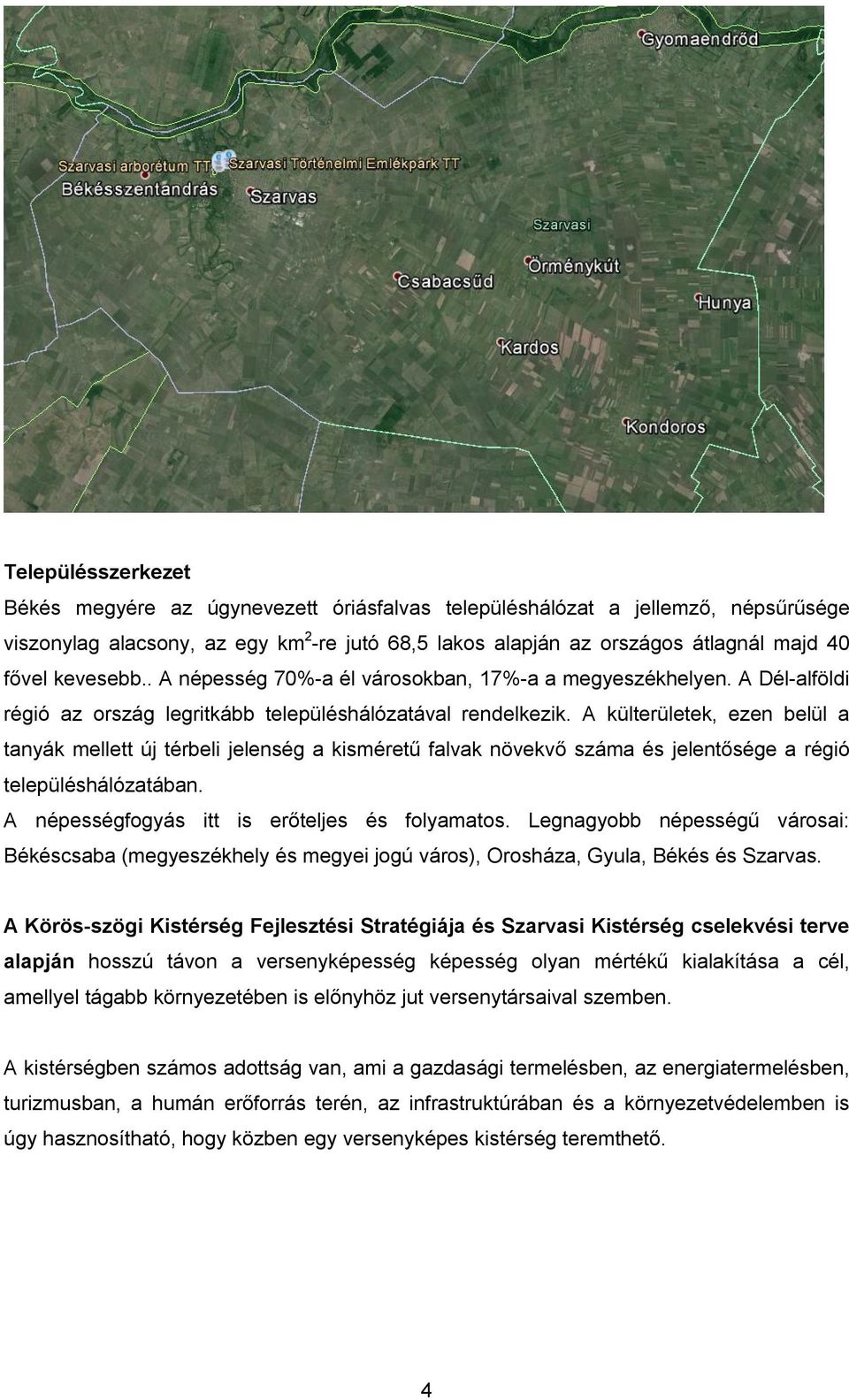 A külterületek, ezen belül a tanyák mellett új térbeli jelenség a kisméretű falvak növekvő száma és jelentősége a régió településhálózatában. A népességfogyás itt is erőteljes és folyamatos.
