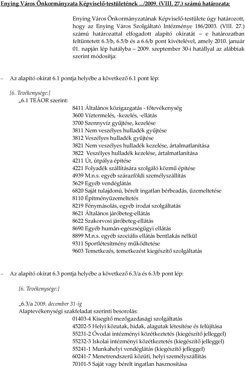 ) számú határozattal elfogadott alapító okiratát e határozatban feltüntetett 6.3/b, 6.5/b és a 6.6/b pont kivételével, amely 2010. január 01. napján lép hatályba 2009.