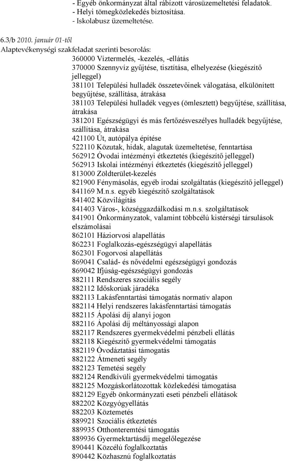 hulladék összetevőinek válogatása, elkülönített begyűjtése, szállítása, átrakása 381103 Települési hulladék vegyes (ömlesztett) begyűjtése, szállítása, átrakása 381201 Egészségügyi és más