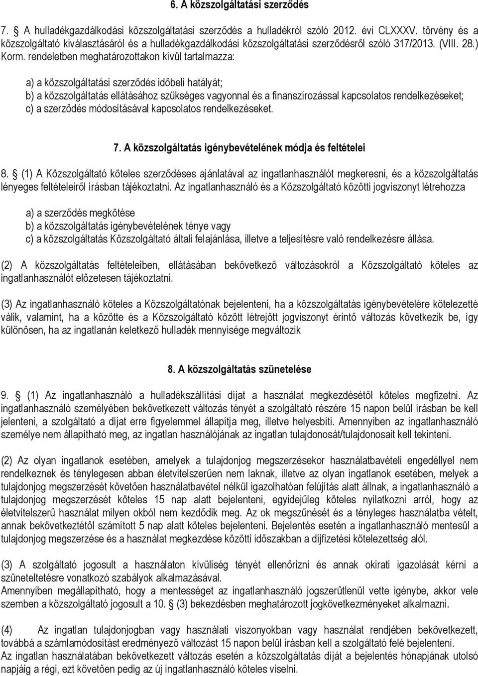 rendeletben meghatározottakon kívül tartalmazza: a) a közszolgáltatási szerződés időbeli hatályát; b) a közszolgáltatás ellátásához szükséges vagyonnal és a finanszírozással kapcsolatos