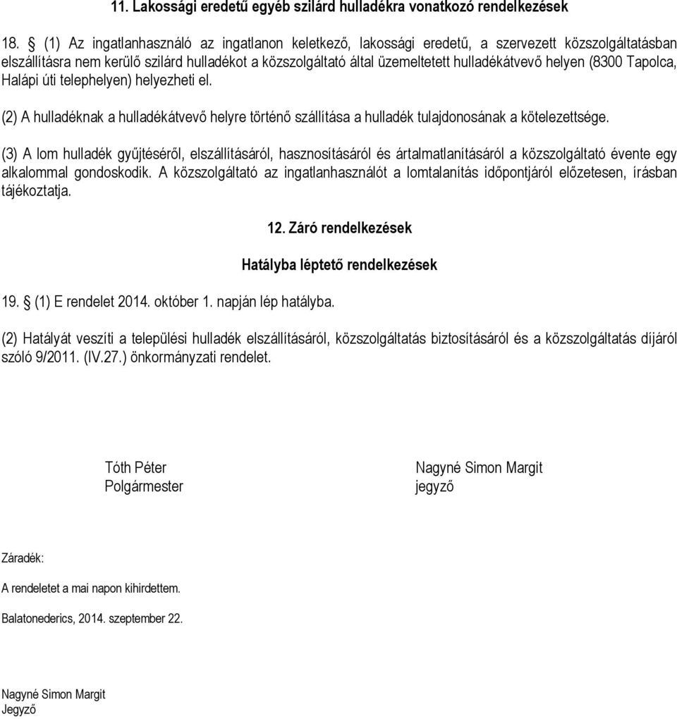 helyen (8300 Tapolca, Halápi úti telephelyen) helyezheti el. (2) A hulladéknak a hulladékátvevő helyre történő szállítása a hulladék tulajdonosának a kötelezettsége.