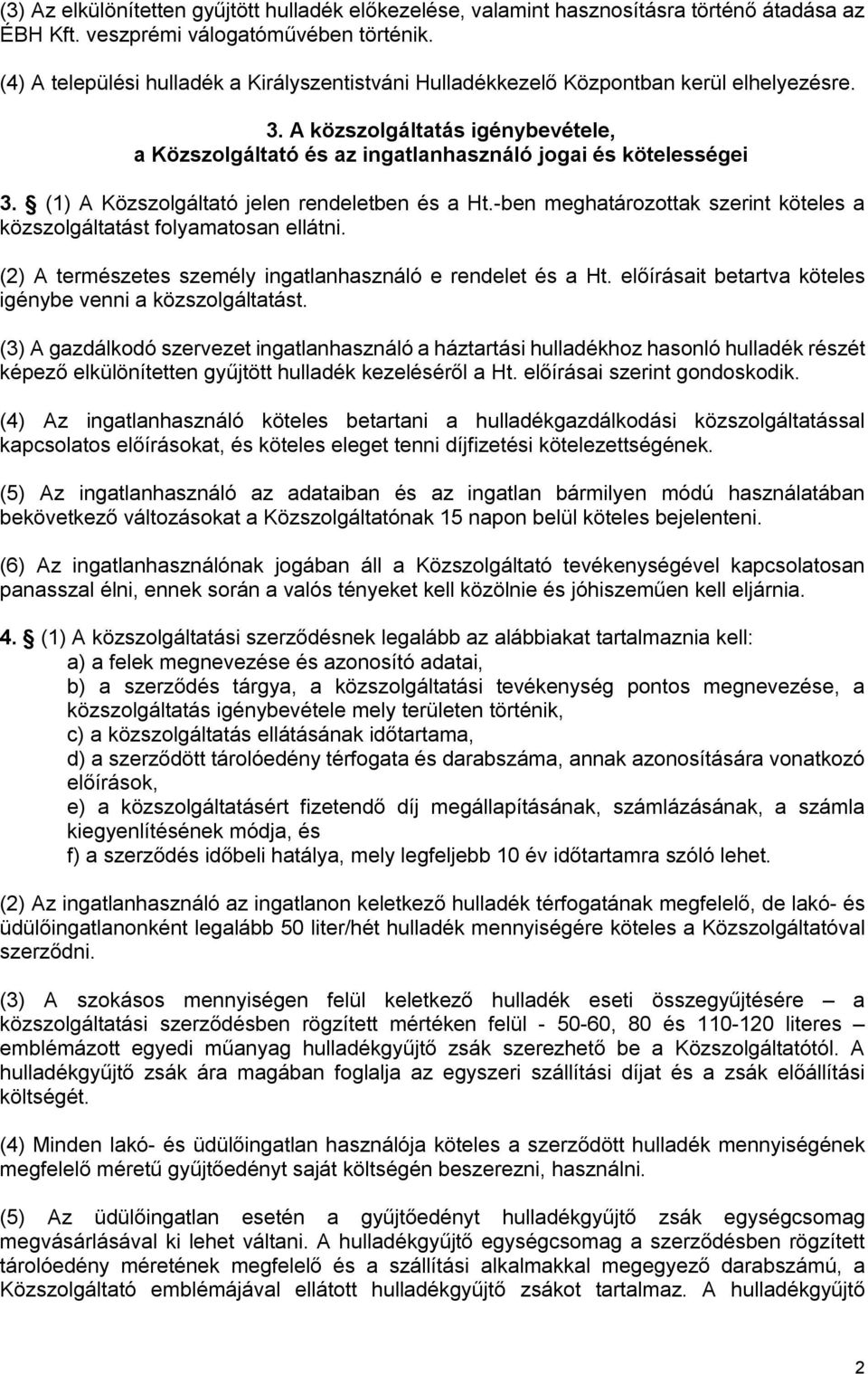 (1) A Közszolgáltató jelen rendeletben és a Ht.-ben meghatározottak szerint köteles a közszolgáltatást folyamatosan ellátni. (2) A természetes személy ingatlanhasználó e rendelet és a Ht.