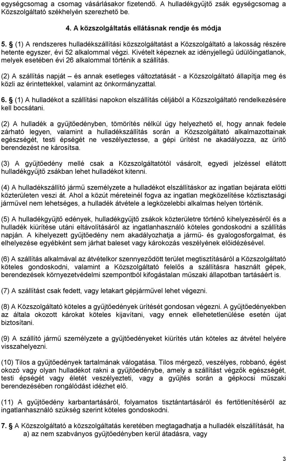 Kivételt képeznek az idényjellegű üdülőingatlanok, melyek esetében évi 26 alkalommal történik a szállítás.