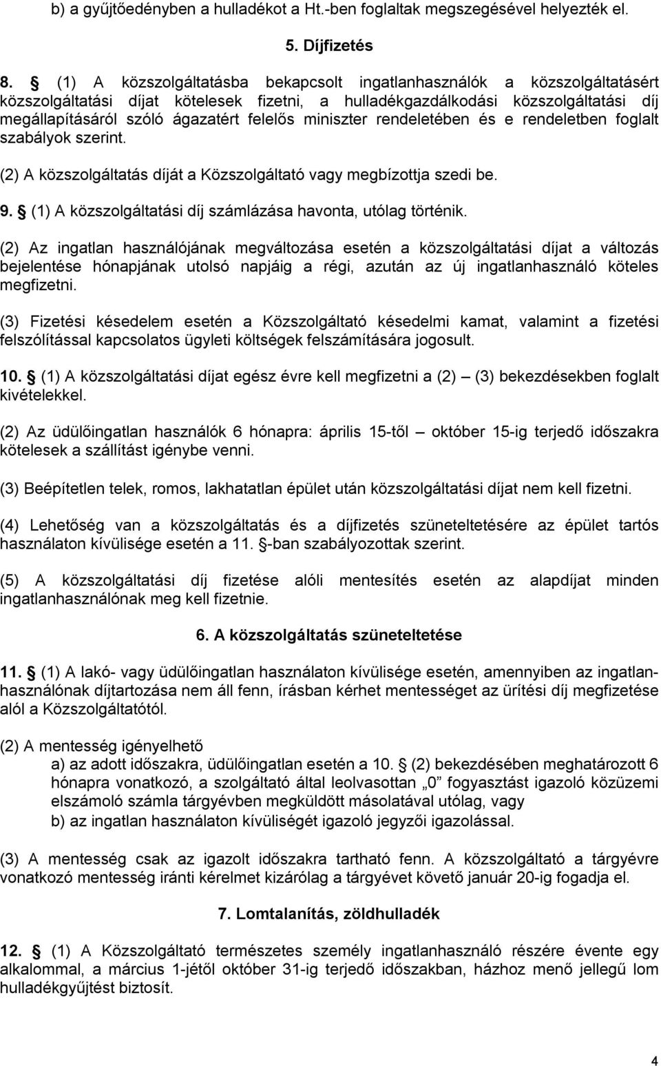 felelős miniszter rendeletében és e rendeletben foglalt szabályok szerint. (2) A közszolgáltatás díját a Közszolgáltató vagy megbízottja szedi be. 9.