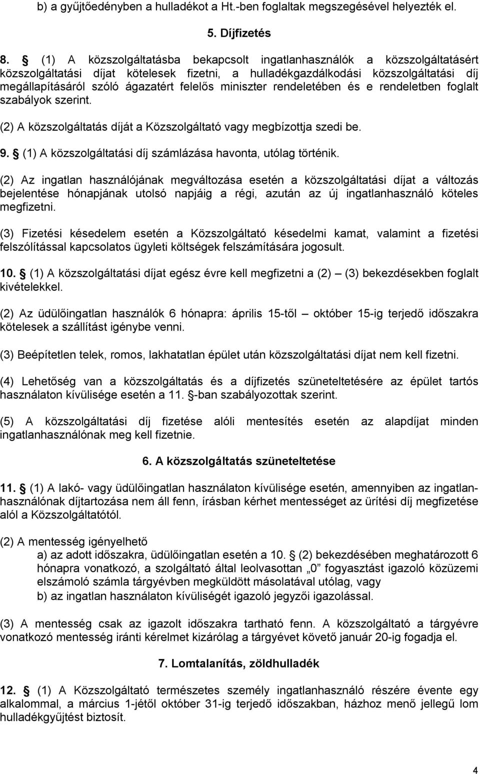 felelős miniszter rendeletében és e rendeletben foglalt szabályok szerint. (2) A közszolgáltatás díját a Közszolgáltató vagy megbízottja szedi be. 9.