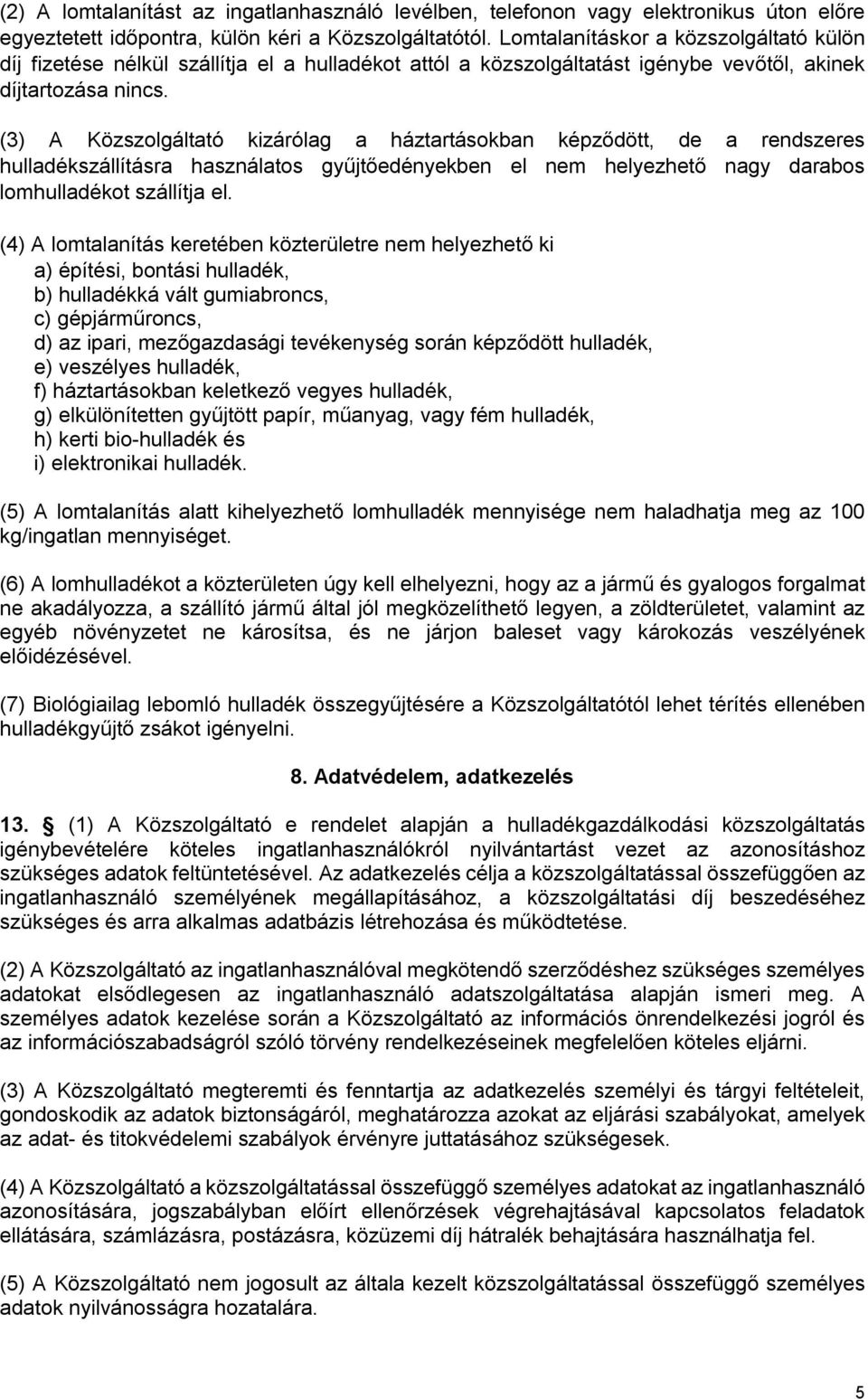 (3) A Közszolgáltató kizárólag a háztartásokban képződött, de a rendszeres hulladékszállításra használatos gyűjtőedényekben el nem helyezhető nagy darabos lomhulladékot szállítja el.