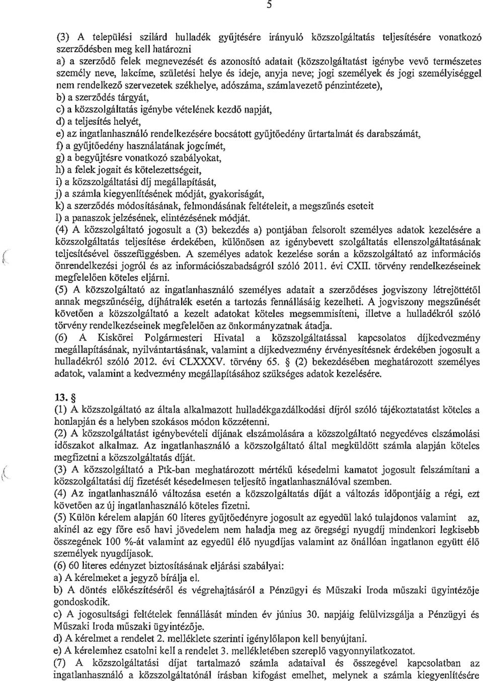 b) a szerződés tárgyát, c) a közszolgáltatás igénybe vételének kezdő napját, d) a teljesítés helyét, e) az ingatlanhasználó rendelkezésére bocsátott gyüjtőedény űrtartalmát és darabszámát, a