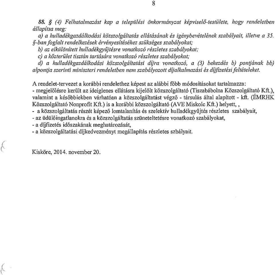 ~ -ban foglalt rendelkezések érvényesítéséhez szükséges szabályokat; b,) a: elkülönített hulladékgyűjtésre vonatkozó részletes szabályokat; q) a közterület tisztán tartására vonatkozó részletes