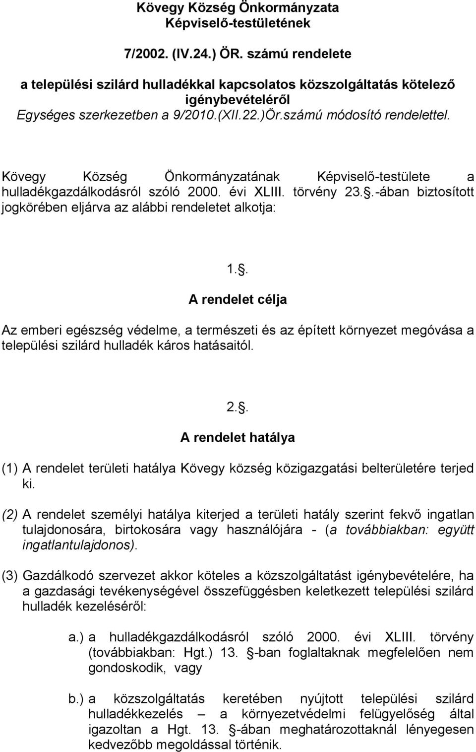 Kövegy Község Önkormányzatának Képviselő-testülete a hulladékgazdálkodásról szóló 2000. évi XLIII. törvény 23..-ában biztosított jogkörében eljárva az alábbi rendeletet alkotja: 1.