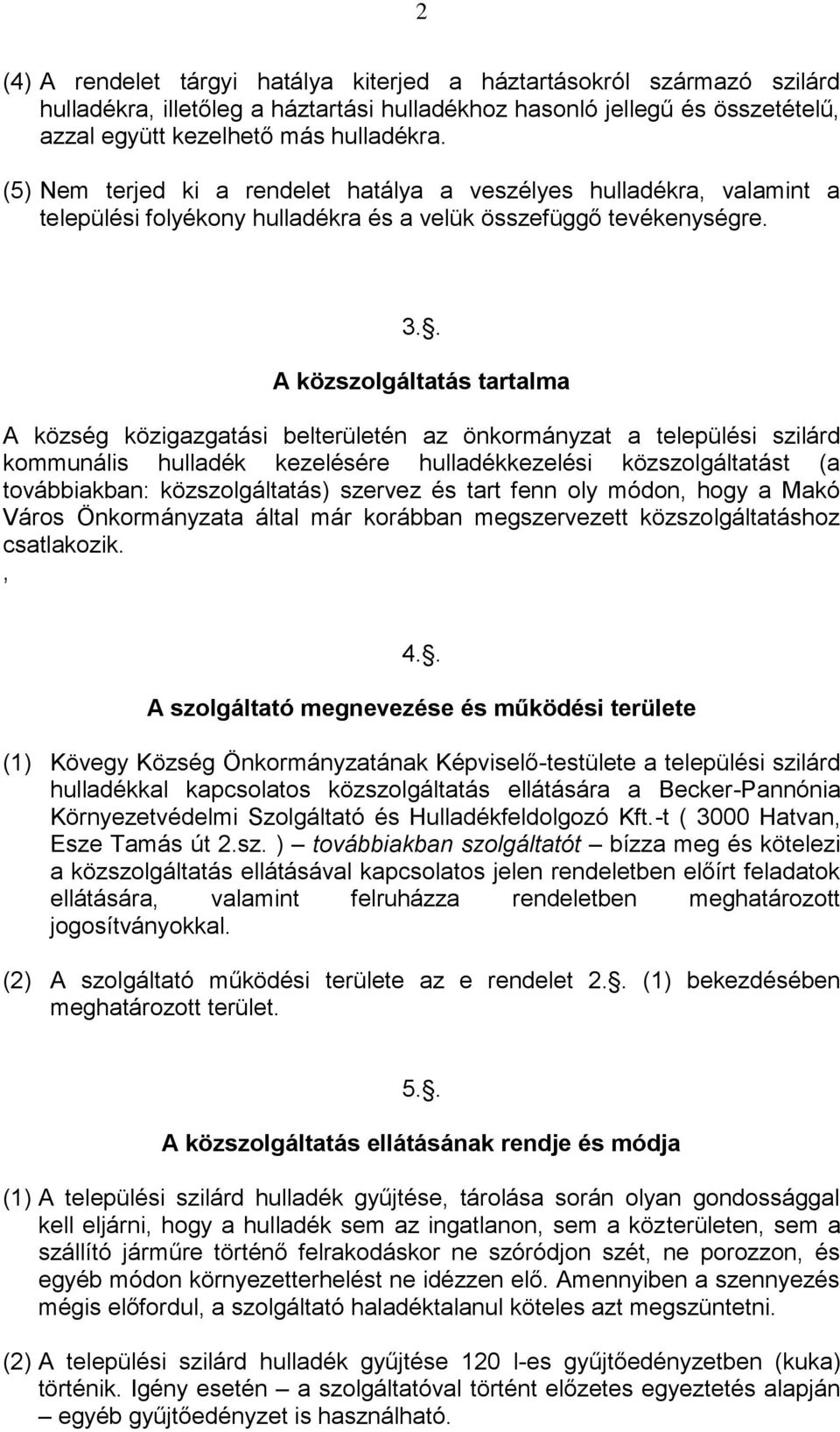 . A közszolgáltatás tartalma A község közigazgatási belterületén az önkormányzat a települési szilárd kommunális hulladék kezelésére hulladékkezelési közszolgáltatást (a továbbiakban: