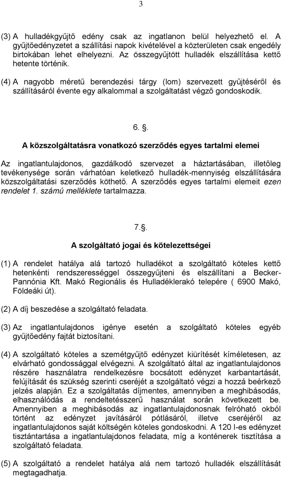 (4) A nagyobb méretű berendezési tárgy (lom) szervezett gyűjtéséről és szállításáról évente egy alkalommal a szolgáltatást végző gondoskodik. 6.