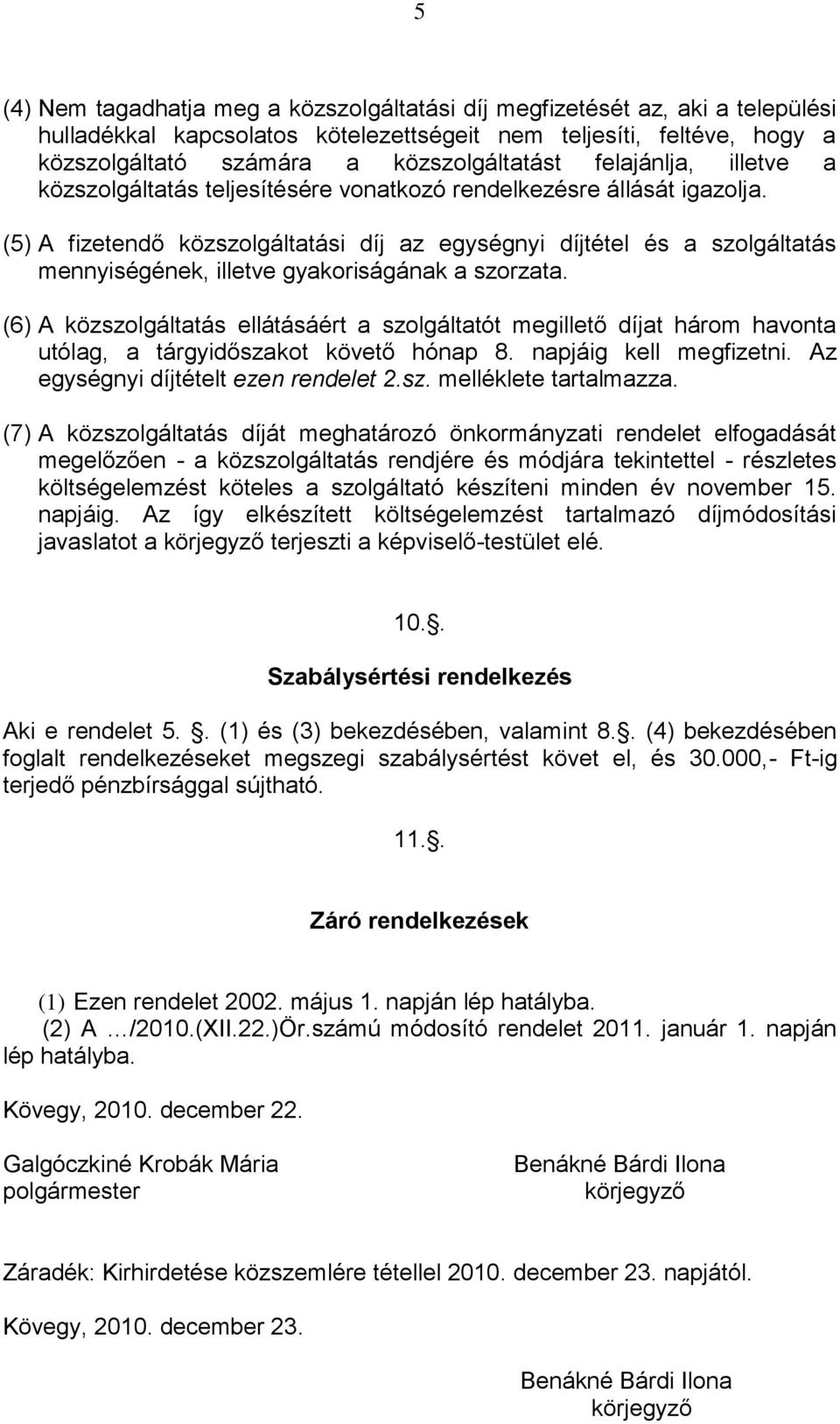 (5) A fizetendő közszolgáltatási díj az egységnyi díjtétel és a szolgáltatás mennyiségének, illetve gyakoriságának a szorzata.